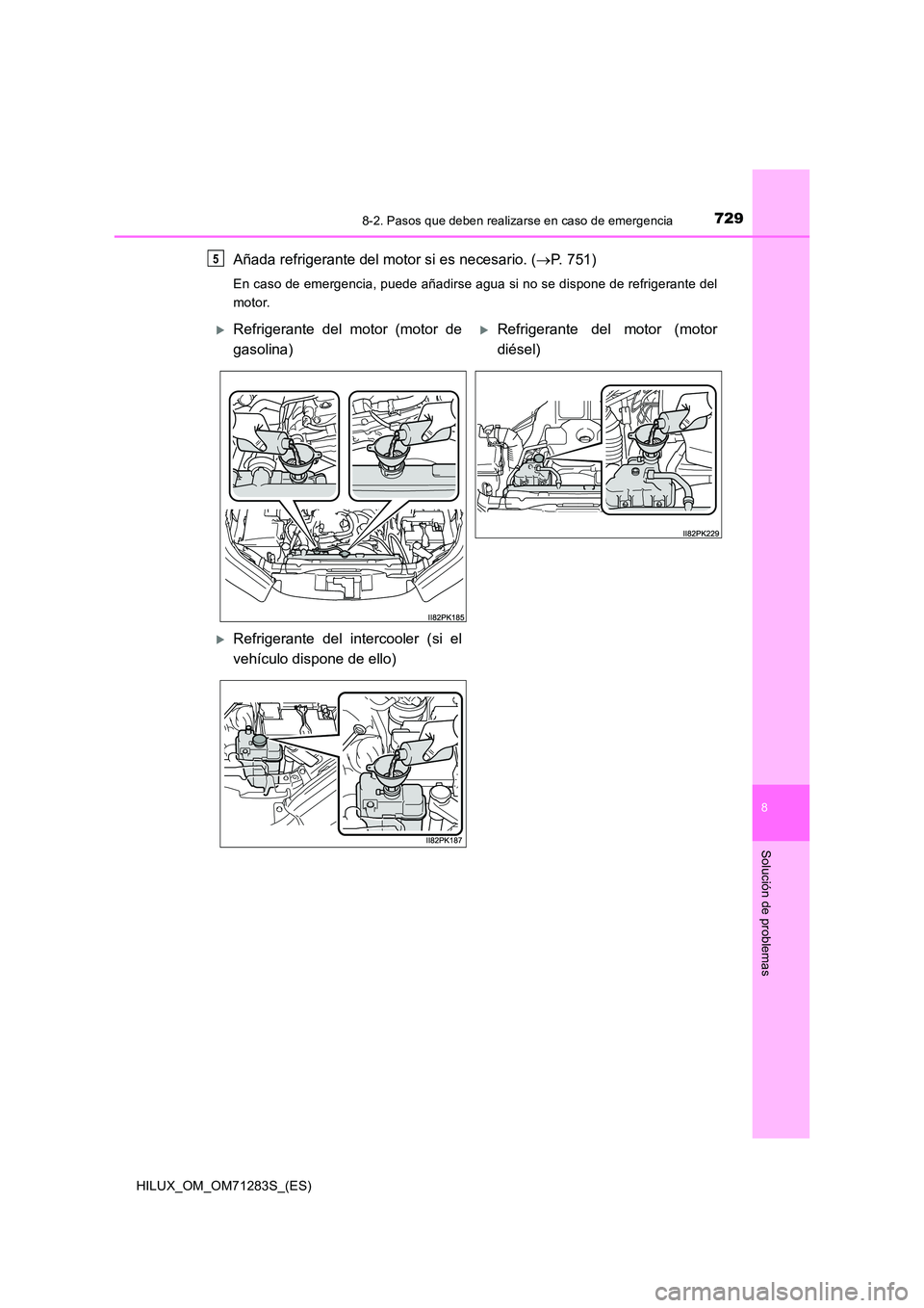 TOYOTA HILUX 2020 Manuale de Empleo (in Spanish) 7298-2. Pasos que deben realizarse en caso de emergencia
HILUX_OM_OM71283S_(ES)
8
Solución de problemas
Añada refrigerante del motor si es necesario. (P. 751)
En caso de emergencia, puede añadir TOYOTA HILUX 2020 Manuale de Empleo (in Spanish) 7298-2. Pasos que deben realizarse en caso de emergencia
HILUX_OM_OM71283S_(ES)
8
Solución de problemas
Añada refrigerante del motor si es necesario. (P. 751)
En caso de emergencia, puede añadir