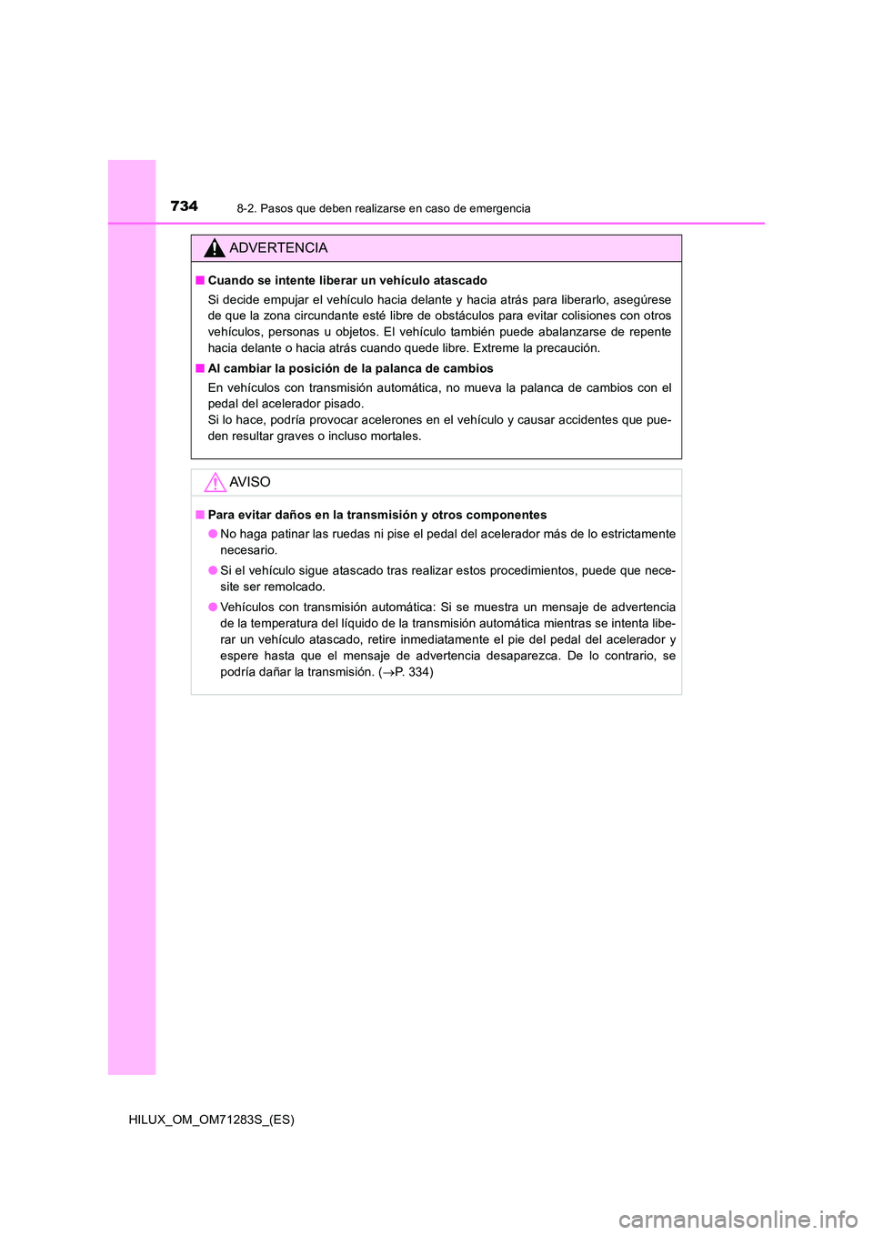 TOYOTA HILUX 2020 Manuale de Empleo (in Spanish) 7348-2. Pasos que deben realizarse en caso de emergencia
HILUX_OM_OM71283S_(ES)
ADVERTENCIA
■Cuando se intente liberar un vehículo atascado
Si decide empujar el vehículo hacia delante y hacia atr TOYOTA HILUX 2020 Manuale de Empleo (in Spanish) 7348-2. Pasos que deben realizarse en caso de emergencia
HILUX_OM_OM71283S_(ES)
ADVERTENCIA
■Cuando se intente liberar un vehículo atascado
Si decide empujar el vehículo hacia delante y hacia atr