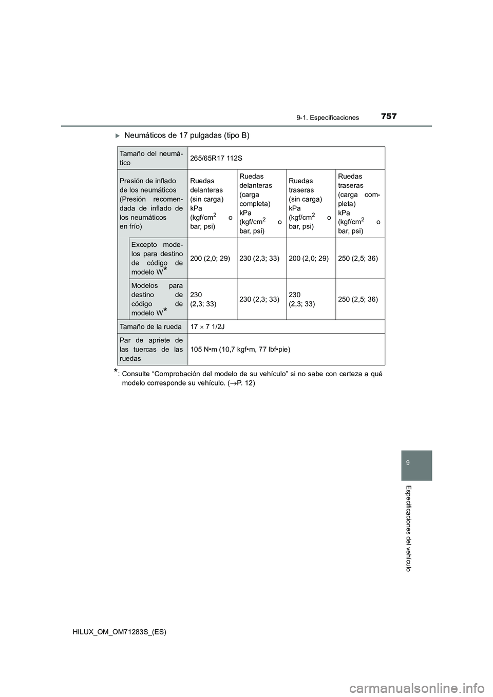 TOYOTA HILUX 2020 Manuale de Empleo (in Spanish) 757
9
9-1. Especificaciones
Especificaciones del vehículo
HILUX_OM_OM71283S_(ES)
Neumáticos de 17 pulgadas (tipo B)
*: Consulte “Comprobación del modelo de su vehículo” si no sabe con certe TOYOTA HILUX 2020 Manuale de Empleo (in Spanish) 757
9
9-1. Especificaciones
Especificaciones del vehículo
HILUX_OM_OM71283S_(ES)
Neumáticos de 17 pulgadas (tipo B)
*: Consulte “Comprobación del modelo de su vehículo” si no sabe con certe