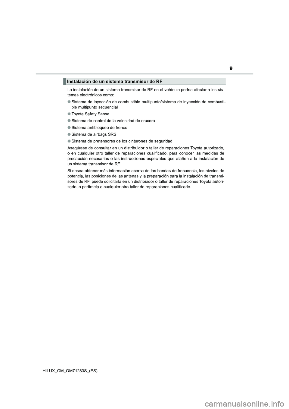 TOYOTA HILUX 2020  Manuale de Empleo (in Spanish) 9
HILUX_OM_OM71283S_(ES)La instalación de un sistema transmisor de RF en el vehículo podría afectar a los sis-
temas electrónicos como: 
●Sistema de inyección de combustible multipunto/sistema 