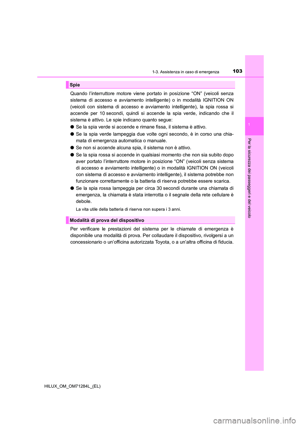 TOYOTA HILUX 2020 Manuale duso (in Italian) 1031-3. Assistenza in caso di emergenza
1
HILUX_OM_OM71284L_(EL)
Per la sicurezza dei passeggeri e del veicolo
Quando l’interruttore motore viene portato in posizione “ON” (veicoli senza
sistem TOYOTA HILUX 2020 Manuale duso (in Italian) 1031-3. Assistenza in caso di emergenza
1
HILUX_OM_OM71284L_(EL)
Per la sicurezza dei passeggeri e del veicolo
Quando l’interruttore motore viene portato in posizione “ON” (veicoli senza
sistem