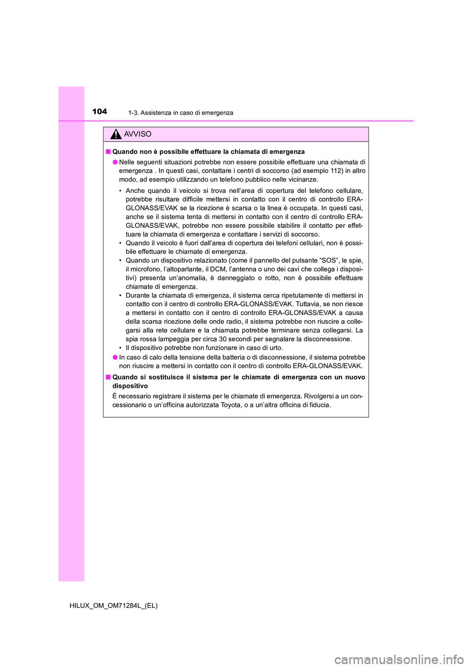 TOYOTA HILUX 2020 Manuale duso (in Italian) 1041-3. Assistenza in caso di emergenza
HILUX_OM_OM71284L_(EL)
AVVISO
■Quando non è possibile effettuare la chiamata di emergenza
● Nelle seguenti situazioni potrebbe non essere possibile effett TOYOTA HILUX 2020 Manuale duso (in Italian) 1041-3. Assistenza in caso di emergenza
HILUX_OM_OM71284L_(EL)
AVVISO
■Quando non è possibile effettuare la chiamata di emergenza
● Nelle seguenti situazioni potrebbe non essere possibile effett