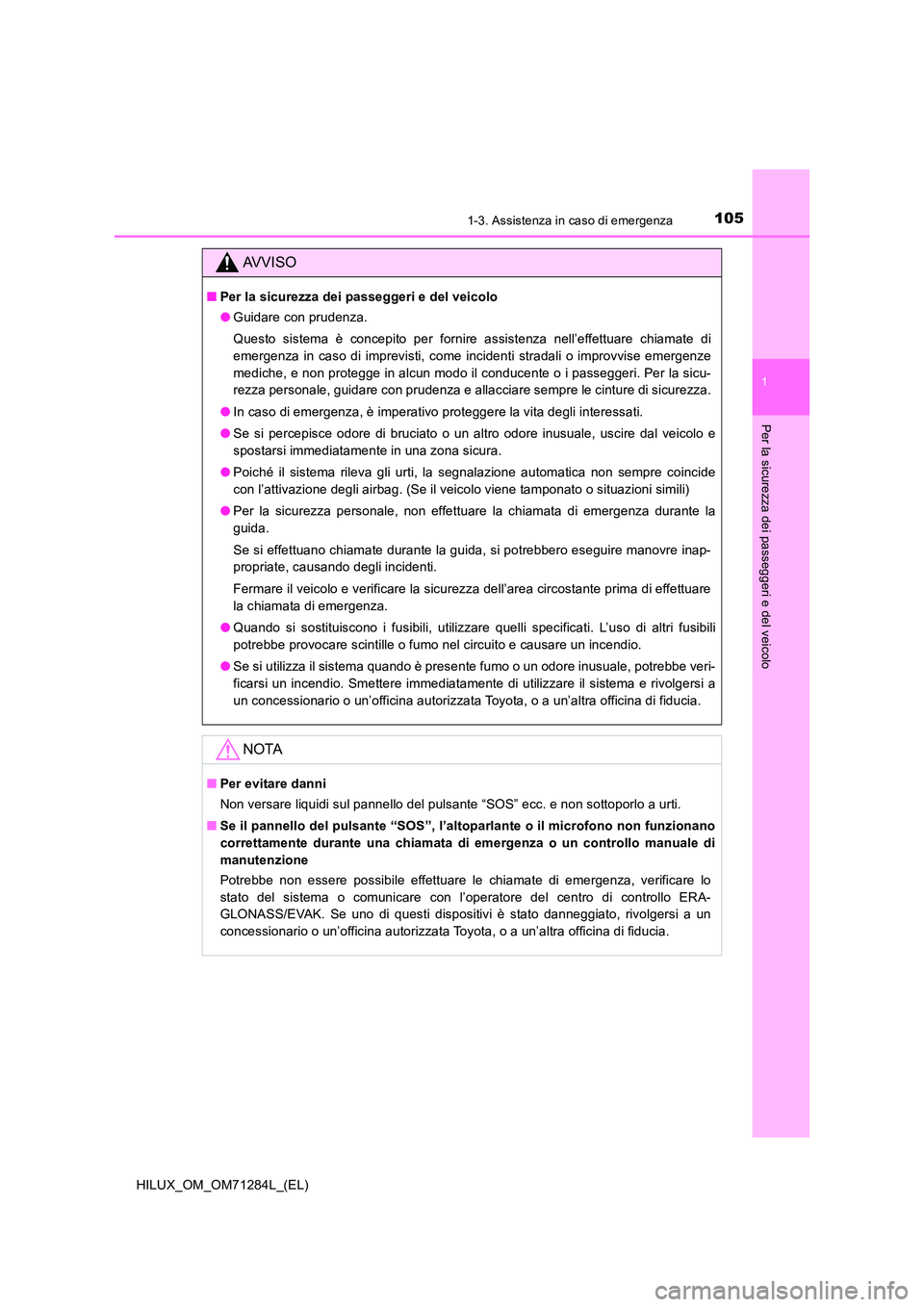 TOYOTA HILUX 2020 Manuale duso (in Italian) 1051-3. Assistenza in caso di emergenza
1
HILUX_OM_OM71284L_(EL)
Per la sicurezza dei passeggeri e del veicolo
AVVISO
■Per la sicurezza dei passeggeri e del veicolo
● Guidare con prudenza.
Quest TOYOTA HILUX 2020 Manuale duso (in Italian) 1051-3. Assistenza in caso di emergenza
1
HILUX_OM_OM71284L_(EL)
Per la sicurezza dei passeggeri e del veicolo
AVVISO
■Per la sicurezza dei passeggeri e del veicolo
● Guidare con prudenza.
Quest