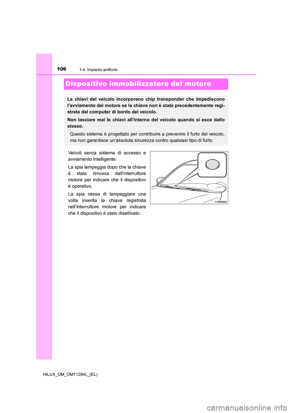 TOYOTA HILUX 2020 Manuale duso (in Italian) 1061-4. Impianto antifurto
HILUX_OM_OM71284L_(EL)
Dispositivo immobilizzatore del motore
Veicoli senza sistema di accesso e
avviamento intelligente:
La spia lampeggia dopo che la chiave
è stata ri TOYOTA HILUX 2020 Manuale duso (in Italian) 1061-4. Impianto antifurto
HILUX_OM_OM71284L_(EL)
Dispositivo immobilizzatore del motore
Veicoli senza sistema di accesso e
avviamento intelligente:
La spia lampeggia dopo che la chiave
è stata ri