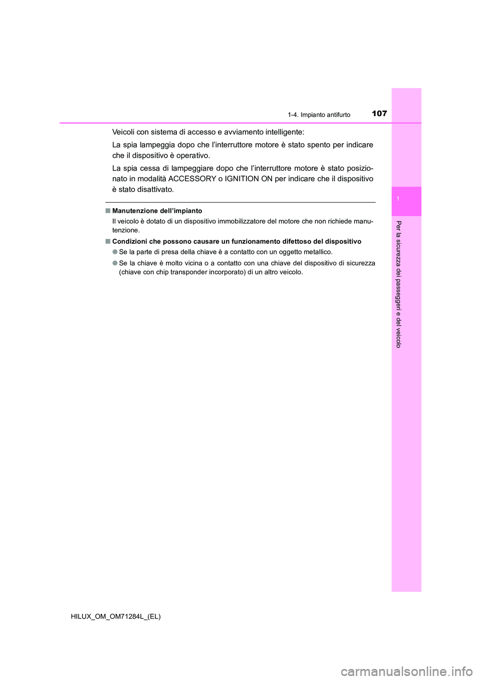TOYOTA HILUX 2020 Manuale duso (in Italian) 1071-4. Impianto antifurto
1
HILUX_OM_OM71284L_(EL)
Per la sicurezza dei passeggeri e del veicolo
Veicoli con sistema di accesso e avviamento intelligente:
La spia lampeggia dopo che l’interruttore TOYOTA HILUX 2020 Manuale duso (in Italian) 1071-4. Impianto antifurto
1
HILUX_OM_OM71284L_(EL)
Per la sicurezza dei passeggeri e del veicolo
Veicoli con sistema di accesso e avviamento intelligente:
La spia lampeggia dopo che l’interruttore