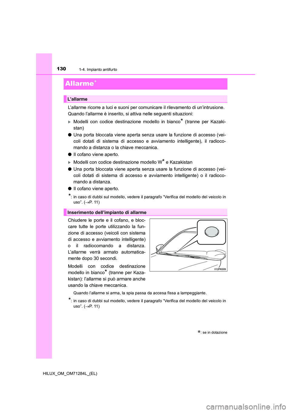TOYOTA HILUX 2020 Manuale duso (in Italian) 1301-4. Impianto antifurto
HILUX_OM_OM71284L_(EL)
Allarme
L’allarme ricorre a luci e suoni per comunicare il rilevamento di un’intrusione.
Quando l’allarme è inserito, si attiva nelle segu TOYOTA HILUX 2020 Manuale duso (in Italian) 1301-4. Impianto antifurto
HILUX_OM_OM71284L_(EL)
Allarme
L’allarme ricorre a luci e suoni per comunicare il rilevamento di un’intrusione.
Quando l’allarme è inserito, si attiva nelle segu