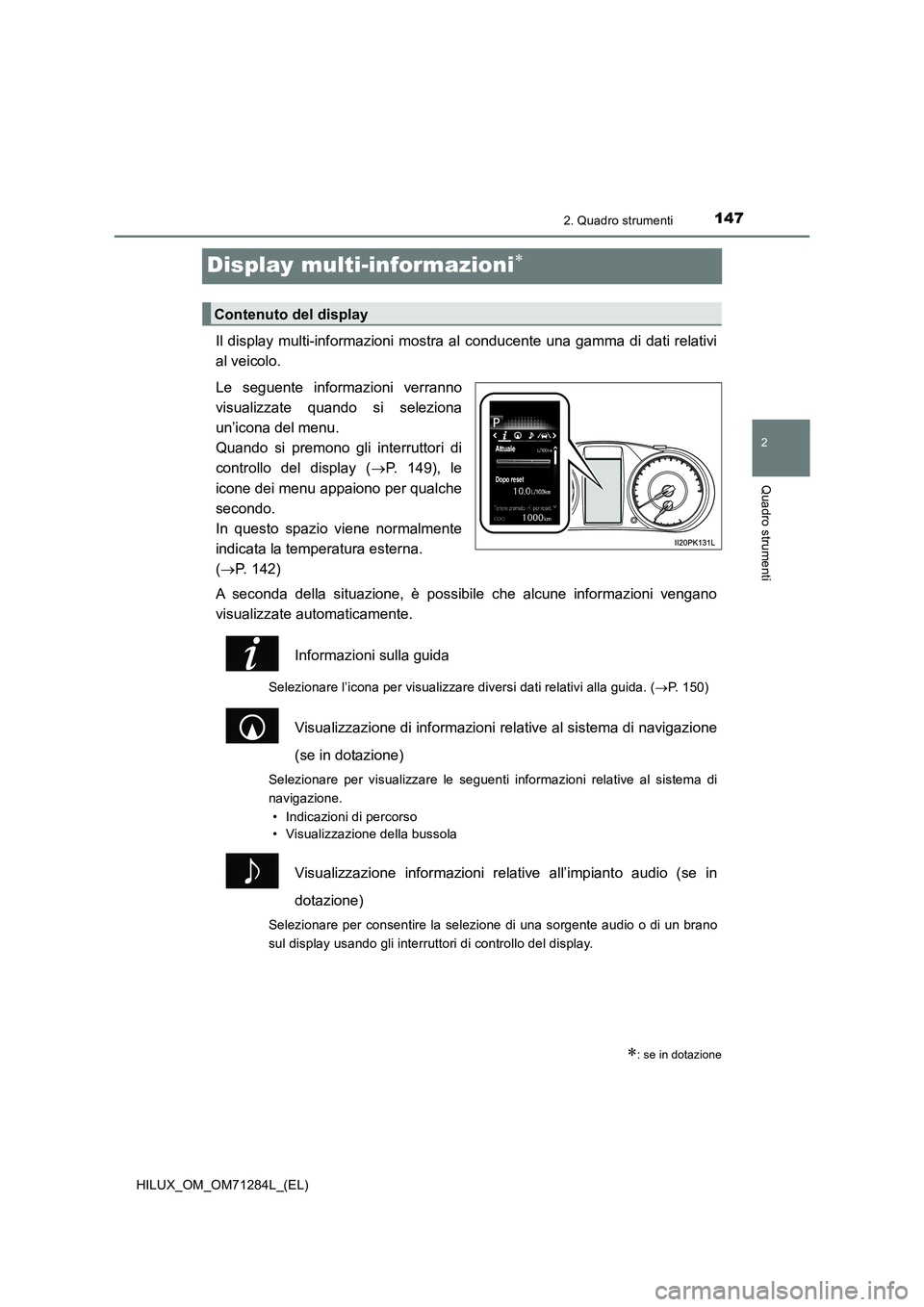 TOYOTA HILUX 2020 Manuale duso (in Italian) 147
2
2. Quadro strumenti
Quadro strumenti
HILUX_OM_OM71284L_(EL)
Display multi-informazioni
Il display multi-informazioni mostra al conducente una gamma di dati relativi
al veicolo.
Le seguente in TOYOTA HILUX 2020 Manuale duso (in Italian) 147
2
2. Quadro strumenti
Quadro strumenti
HILUX_OM_OM71284L_(EL)
Display multi-informazioni
Il display multi-informazioni mostra al conducente una gamma di dati relativi
al veicolo.
Le seguente in