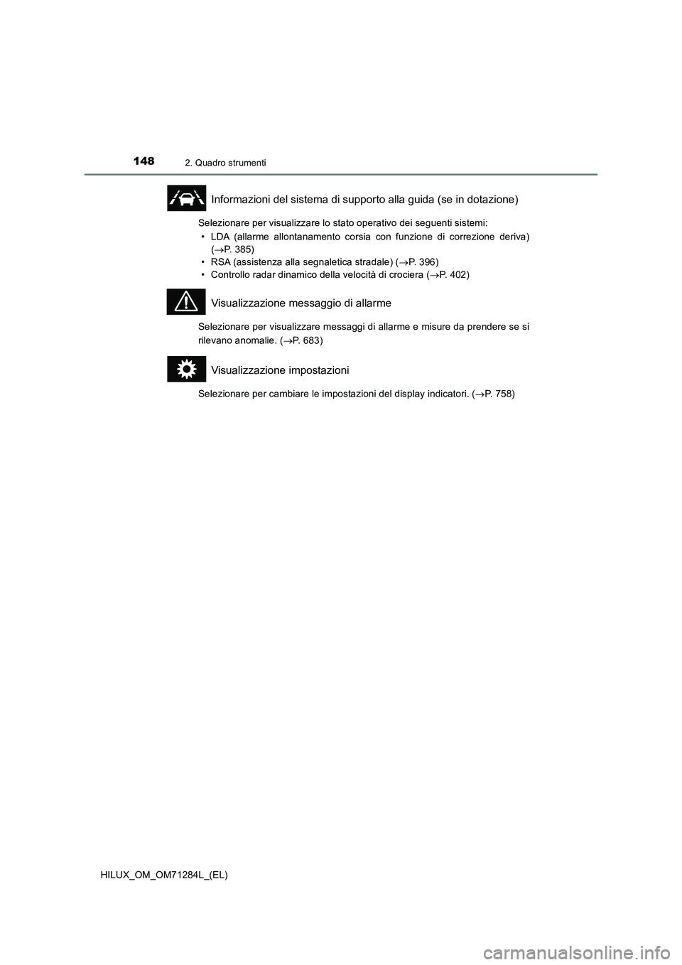 TOYOTA HILUX 2020 Manuale duso (in Italian) 1482. Quadro strumenti
HILUX_OM_OM71284L_(EL)
Informazioni del sistema di supporto alla guida (se in dotazione)
Selezionare per visualizzare lo stato operativo dei seguenti sistemi:
• LDA (allarme a TOYOTA HILUX 2020 Manuale duso (in Italian) 1482. Quadro strumenti
HILUX_OM_OM71284L_(EL)
Informazioni del sistema di supporto alla guida (se in dotazione)
Selezionare per visualizzare lo stato operativo dei seguenti sistemi:
• LDA (allarme a