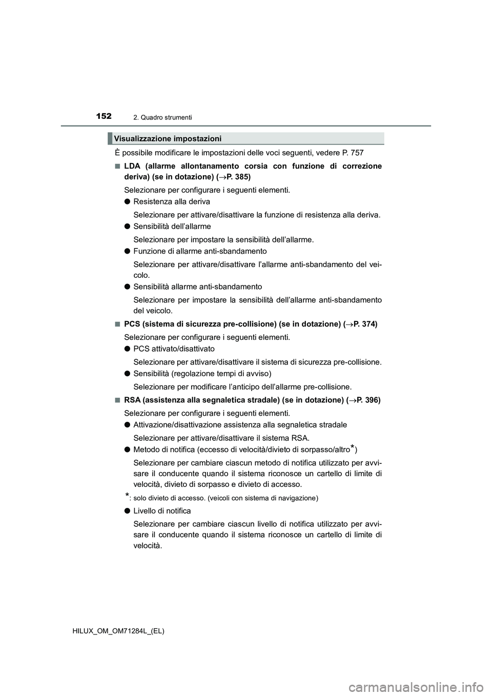 TOYOTA HILUX 2020  Manuale duso (in Italian) 1522. Quadro strumenti
HILUX_OM_OM71284L_(EL)
È possibile modificare le impostazioni delle voci seguenti, vedere P. 757
■LDA (allarme allontanamento corsia con funzione di correzione
deriva) (se in