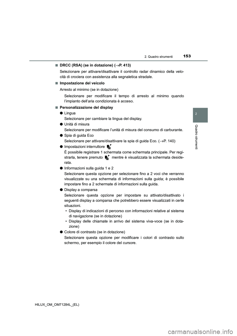 TOYOTA HILUX 2020  Manuale duso (in Italian) 1532. Quadro strumenti
2
Quadro strumenti
HILUX_OM_OM71284L_(EL)■
DRCC (RSA) (se in dotazione) (P. 413)
Selezionare per attivare/disattivare il controllo radar dinamico della velo-
cità di croci