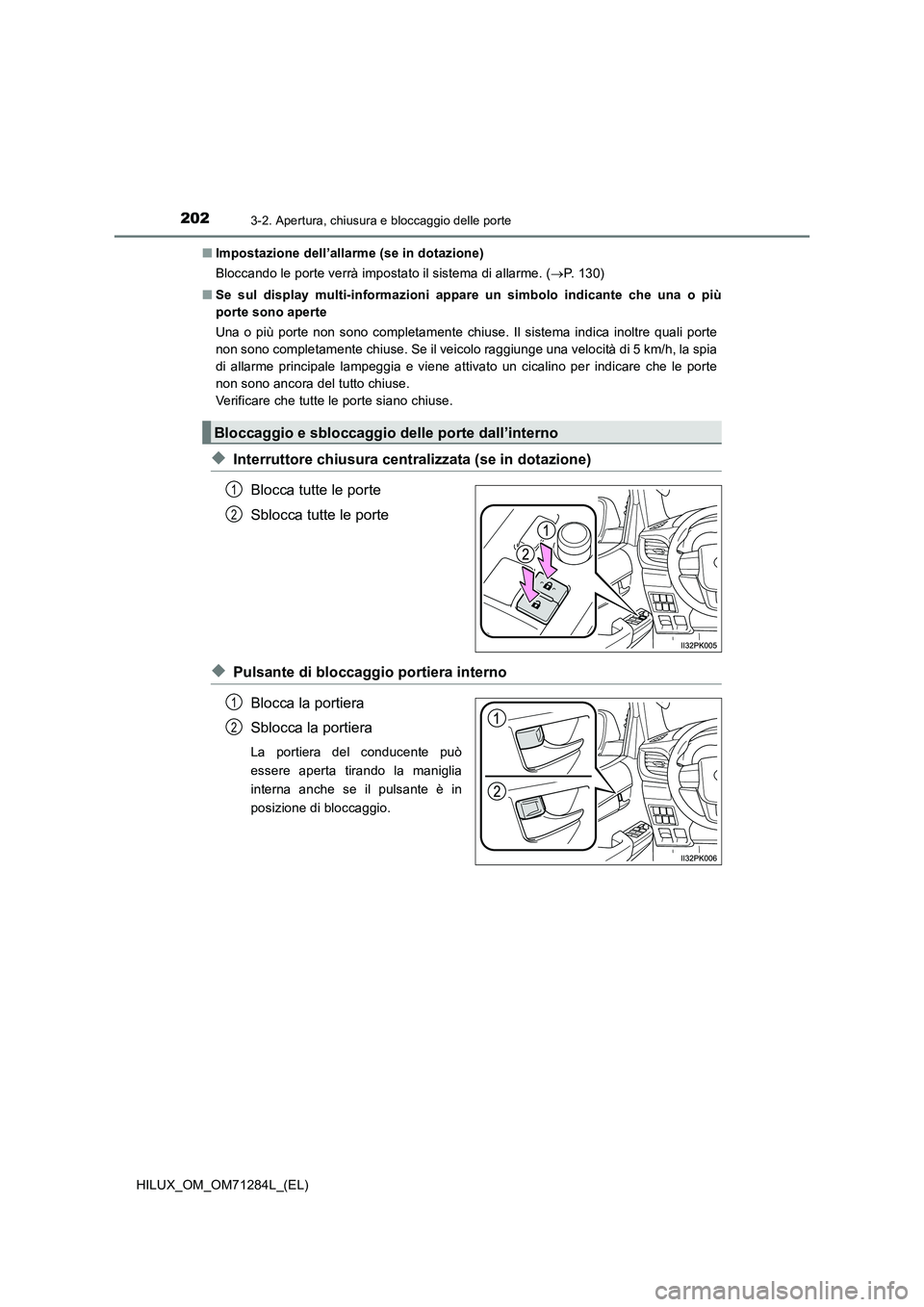 TOYOTA HILUX 2020 Manuale duso (in Italian) 2023-2. Apertura, chiusura e bloccaggio delle porte
HILUX_OM_OM71284L_(EL)■Impostazione dell’allarme (se in dotazione)
Bloccando le porte verrà impostato il sistema di allarme. (P. 130)
■Se TOYOTA HILUX 2020 Manuale duso (in Italian) 2023-2. Apertura, chiusura e bloccaggio delle porte
HILUX_OM_OM71284L_(EL)■Impostazione dell’allarme (se in dotazione)
Bloccando le porte verrà impostato il sistema di allarme. (P. 130)
■Se