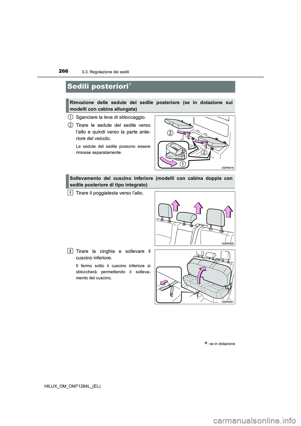 TOYOTA HILUX 2020 Manuale duso (in Italian) 2663-3. Regolazione dei sedili
HILUX_OM_OM71284L_(EL)
Sedili posteriori
Sganciare la leva di sbloccaggio.
Tirare le sedute del sedile verso
l’alto e quindi verso la parte ante-
riore del veico TOYOTA HILUX 2020 Manuale duso (in Italian) 2663-3. Regolazione dei sedili
HILUX_OM_OM71284L_(EL)
Sedili posteriori
Sganciare la leva di sbloccaggio.
Tirare le sedute del sedile verso
l’alto e quindi verso la parte ante-
riore del veico