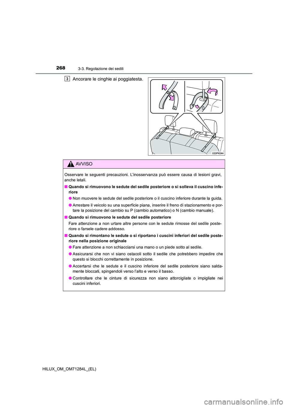 TOYOTA HILUX 2020 Manuale duso (in Italian) 2683-3. Regolazione dei sedili
HILUX_OM_OM71284L_(EL)
Ancorare le cinghie ai poggiatesta.3
AVVISO
Osservare le seguenti precauzioni. L’inosservanza può essere causa di lesioni gravi,
anche letali. TOYOTA HILUX 2020 Manuale duso (in Italian) 2683-3. Regolazione dei sedili
HILUX_OM_OM71284L_(EL)
Ancorare le cinghie ai poggiatesta.3
AVVISO
Osservare le seguenti precauzioni. L’inosservanza può essere causa di lesioni gravi,
anche letali.