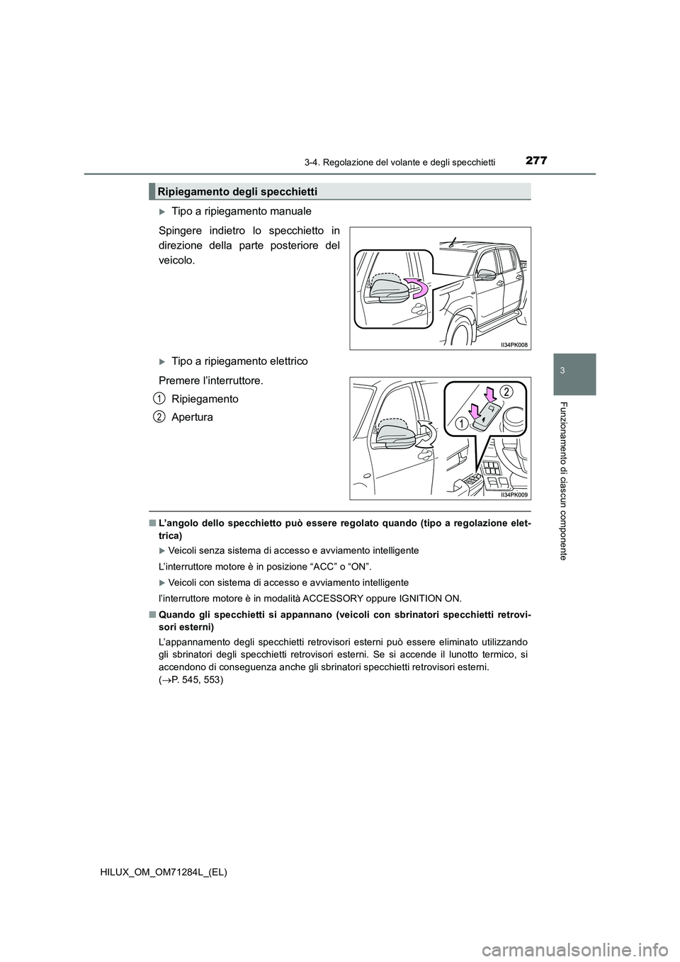 TOYOTA HILUX 2020 Manuale duso (in Italian) 2773-4. Regolazione del volante e degli specchietti
3
Funzionamento di ciascun componente
HILUX_OM_OM71284L_(EL)
Tipo a ripiegamento manuale
Spingere indietro lo specchietto in
direzione della part TOYOTA HILUX 2020 Manuale duso (in Italian) 2773-4. Regolazione del volante e degli specchietti
3
Funzionamento di ciascun componente
HILUX_OM_OM71284L_(EL)
Tipo a ripiegamento manuale
Spingere indietro lo specchietto in
direzione della part
