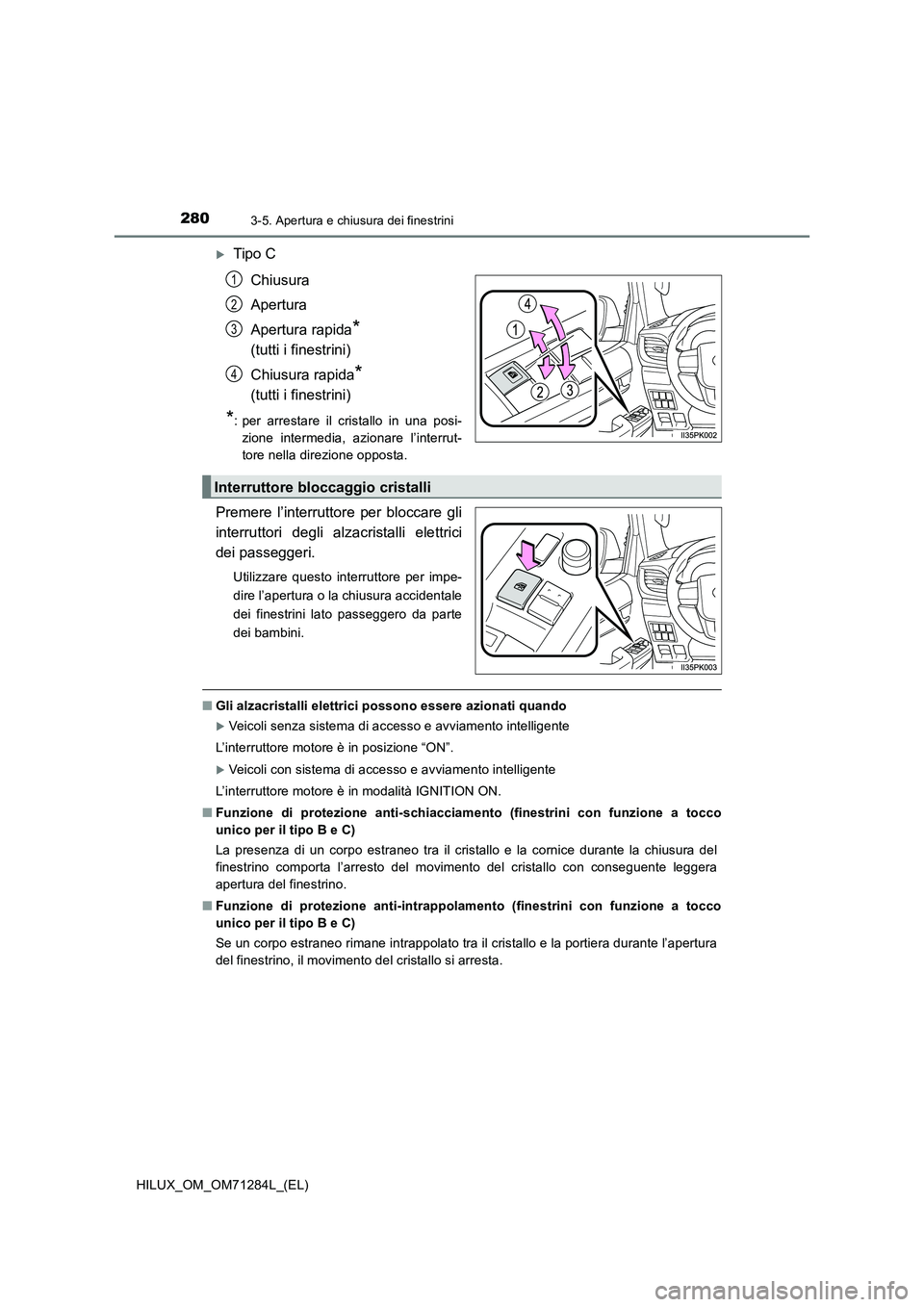 TOYOTA HILUX 2020 Manuale duso (in Italian) 2803-5. Apertura e chiusura dei finestrini
HILUX_OM_OM71284L_(EL)
Tipo C
Chiusura
Apertura
Apertura rapida
*
(tutti i finestrini)
Chiusura rapida
*
(tutti i finestrini)
*: per arrestare il crista TOYOTA HILUX 2020 Manuale duso (in Italian) 2803-5. Apertura e chiusura dei finestrini
HILUX_OM_OM71284L_(EL)
Tipo C
Chiusura
Apertura
Apertura rapida
*
(tutti i finestrini)
Chiusura rapida
*
(tutti i finestrini)
*: per arrestare il crista