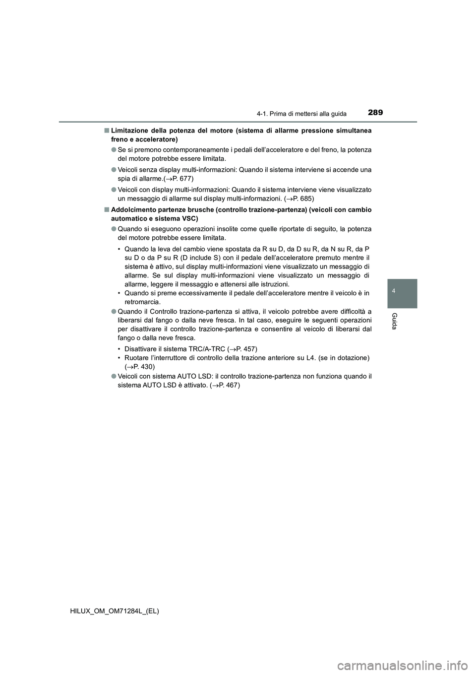 TOYOTA HILUX 2020 Manuale duso (in Italian) 2894-1. Prima di mettersi alla guida
4
Guida
HILUX_OM_OM71284L_(EL)■Limitazione della potenza del motore (sistema di allarme pressione simultanea
freno e acceleratore)
●Se si premono contemporanea TOYOTA HILUX 2020 Manuale duso (in Italian) 2894-1. Prima di mettersi alla guida
4
Guida
HILUX_OM_OM71284L_(EL)■Limitazione della potenza del motore (sistema di allarme pressione simultanea
freno e acceleratore)
●Se si premono contemporanea