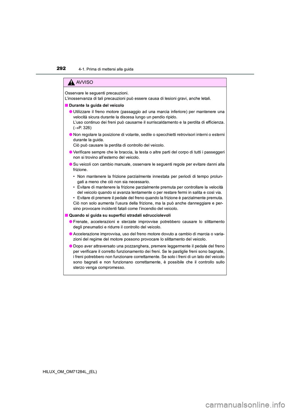 TOYOTA HILUX 2020 Manuale duso (in Italian) 2924-1. Prima di mettersi alla guida
HILUX_OM_OM71284L_(EL)
AVVISO
Osservare le seguenti precauzioni.
L’inosservanza di tali precauzioni può essere causa di lesioni gravi, anche letali.
■ Dura TOYOTA HILUX 2020 Manuale duso (in Italian) 2924-1. Prima di mettersi alla guida
HILUX_OM_OM71284L_(EL)
AVVISO
Osservare le seguenti precauzioni.
L’inosservanza di tali precauzioni può essere causa di lesioni gravi, anche letali.
■ Dura
