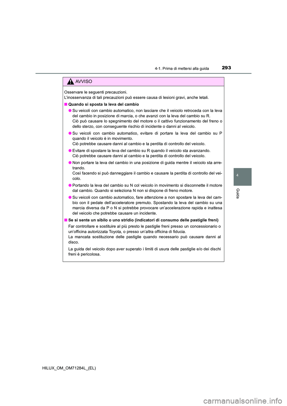 TOYOTA HILUX 2020 Manuale duso (in Italian) 2934-1. Prima di mettersi alla guida
4
Guida
HILUX_OM_OM71284L_(EL)
AVVISO
Osservare le seguenti precauzioni.
L’inosservanza di tali precauzioni può essere causa di lesioni gravi, anche letali.
TOYOTA HILUX 2020 Manuale duso (in Italian) 2934-1. Prima di mettersi alla guida
4
Guida
HILUX_OM_OM71284L_(EL)
AVVISO
Osservare le seguenti precauzioni.
L’inosservanza di tali precauzioni può essere causa di lesioni gravi, anche letali.