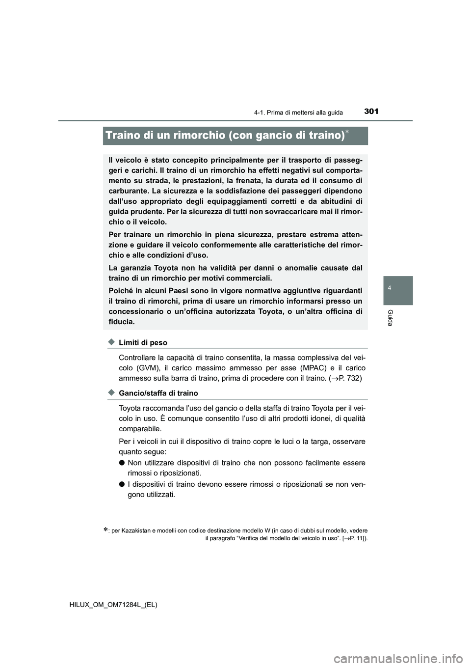 TOYOTA HILUX 2020 Manuale duso (in Italian) 301
4
4-1. Prima di mettersi alla guida
Guida
HILUX_OM_OM71284L_(EL)
Traino di un rimorchio (con gancio di traino)
◆Limiti di peso
Controllare la capacità di traino consentita, la massa compless TOYOTA HILUX 2020 Manuale duso (in Italian) 301
4
4-1. Prima di mettersi alla guida
Guida
HILUX_OM_OM71284L_(EL)
Traino di un rimorchio (con gancio di traino)
◆Limiti di peso
Controllare la capacità di traino consentita, la massa compless