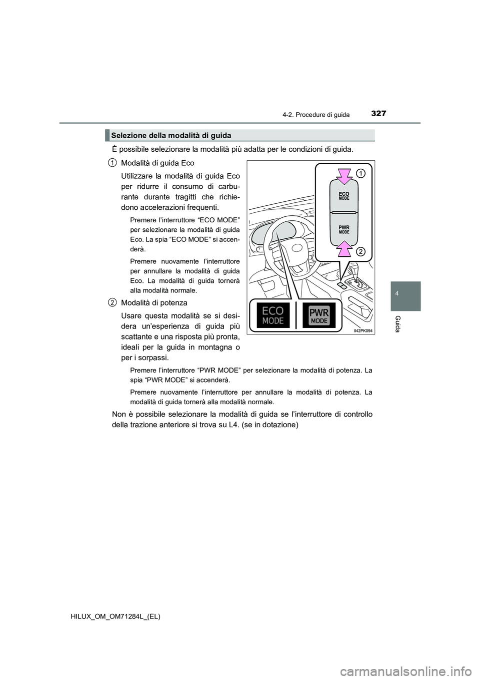 TOYOTA HILUX 2020 Manuale duso (in Italian) 3274-2. Procedure di guida
4
Guida
HILUX_OM_OM71284L_(EL)
È possibile selezionare la modalità più adatta per le condizioni di guida.
Modalità di guida Eco
Utilizzare la modalità di guida Eco
per TOYOTA HILUX 2020 Manuale duso (in Italian) 3274-2. Procedure di guida
4
Guida
HILUX_OM_OM71284L_(EL)
È possibile selezionare la modalità più adatta per le condizioni di guida.
Modalità di guida Eco
Utilizzare la modalità di guida Eco
per