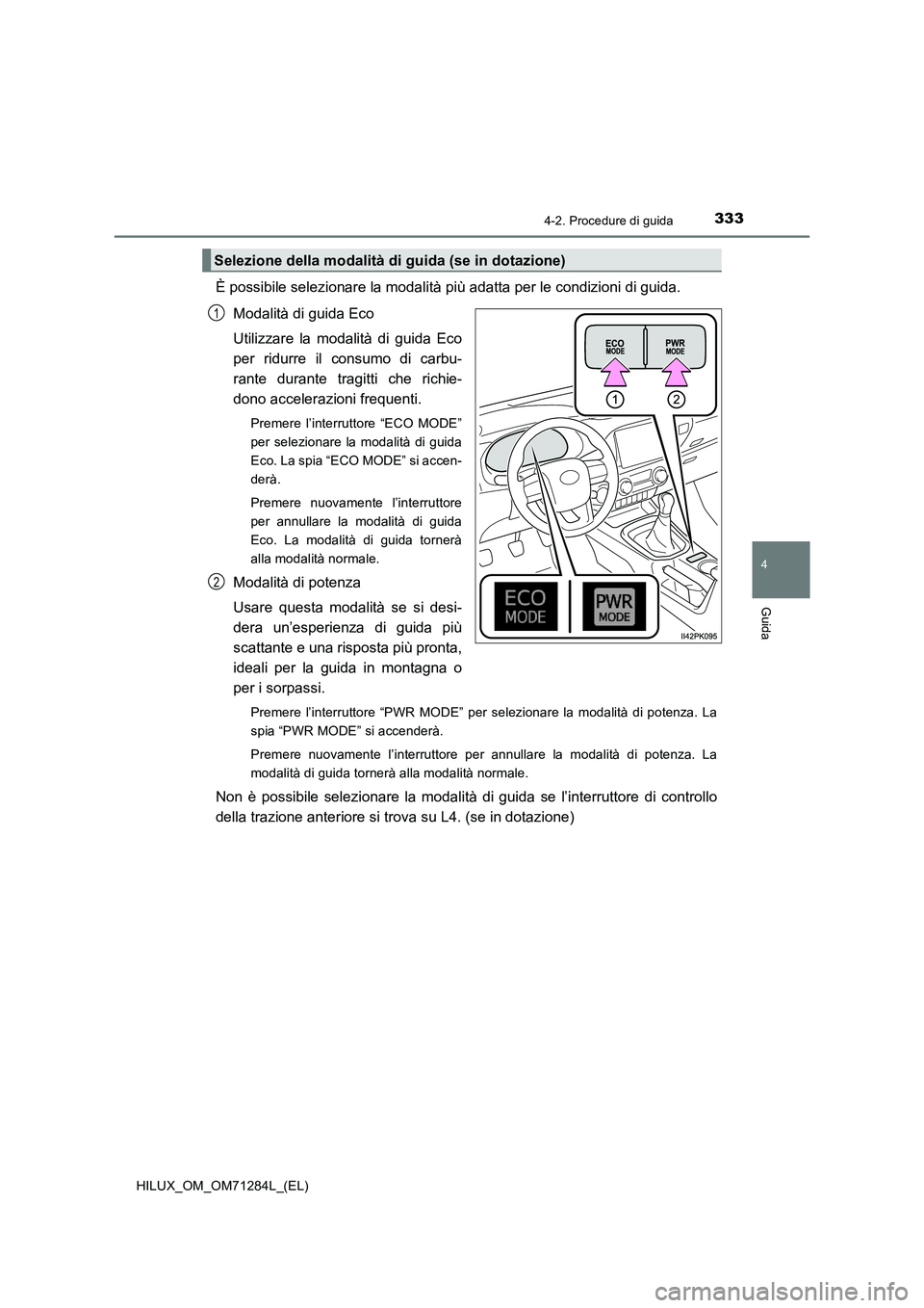TOYOTA HILUX 2020 Manuale duso (in Italian) 3334-2. Procedure di guida
4
Guida
HILUX_OM_OM71284L_(EL)
È possibile selezionare la modalità più adatta per le condizioni di guida.
Modalità di guida Eco
Utilizzare la modalità di guida Eco
per TOYOTA HILUX 2020 Manuale duso (in Italian) 3334-2. Procedure di guida
4
Guida
HILUX_OM_OM71284L_(EL)
È possibile selezionare la modalità più adatta per le condizioni di guida.
Modalità di guida Eco
Utilizzare la modalità di guida Eco
per