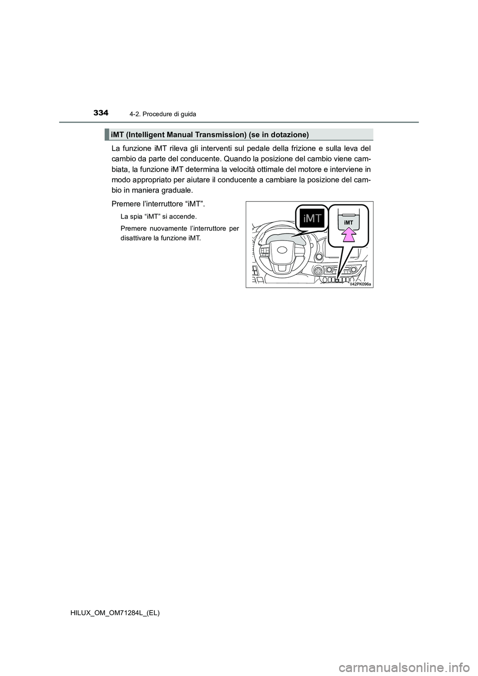 TOYOTA HILUX 2020 Manuale duso (in Italian) 3344-2. Procedure di guida
HILUX_OM_OM71284L_(EL)
La funzione iMT rileva gli interventi sul pedale della frizione e sulla leva del
cambio da parte del conducente. Quando la posizione del cambio viene TOYOTA HILUX 2020 Manuale duso (in Italian) 3344-2. Procedure di guida
HILUX_OM_OM71284L_(EL)
La funzione iMT rileva gli interventi sul pedale della frizione e sulla leva del
cambio da parte del conducente. Quando la posizione del cambio viene
