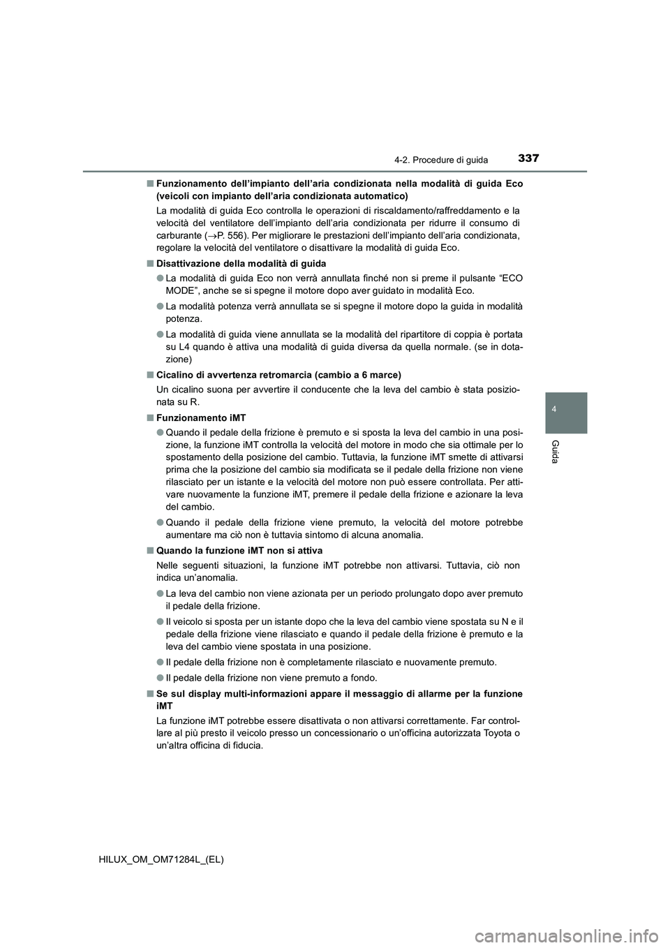 TOYOTA HILUX 2020 Manuale duso (in Italian) 3374-2. Procedure di guida
4
Guida
HILUX_OM_OM71284L_(EL)■Funzionamento dell’impianto dell’aria condizionata nella modalità di guida Eco
(veicoli con impianto dell’aria condizionata automatic TOYOTA HILUX 2020 Manuale duso (in Italian) 3374-2. Procedure di guida
4
Guida
HILUX_OM_OM71284L_(EL)■Funzionamento dell’impianto dell’aria condizionata nella modalità di guida Eco
(veicoli con impianto dell’aria condizionata automatic