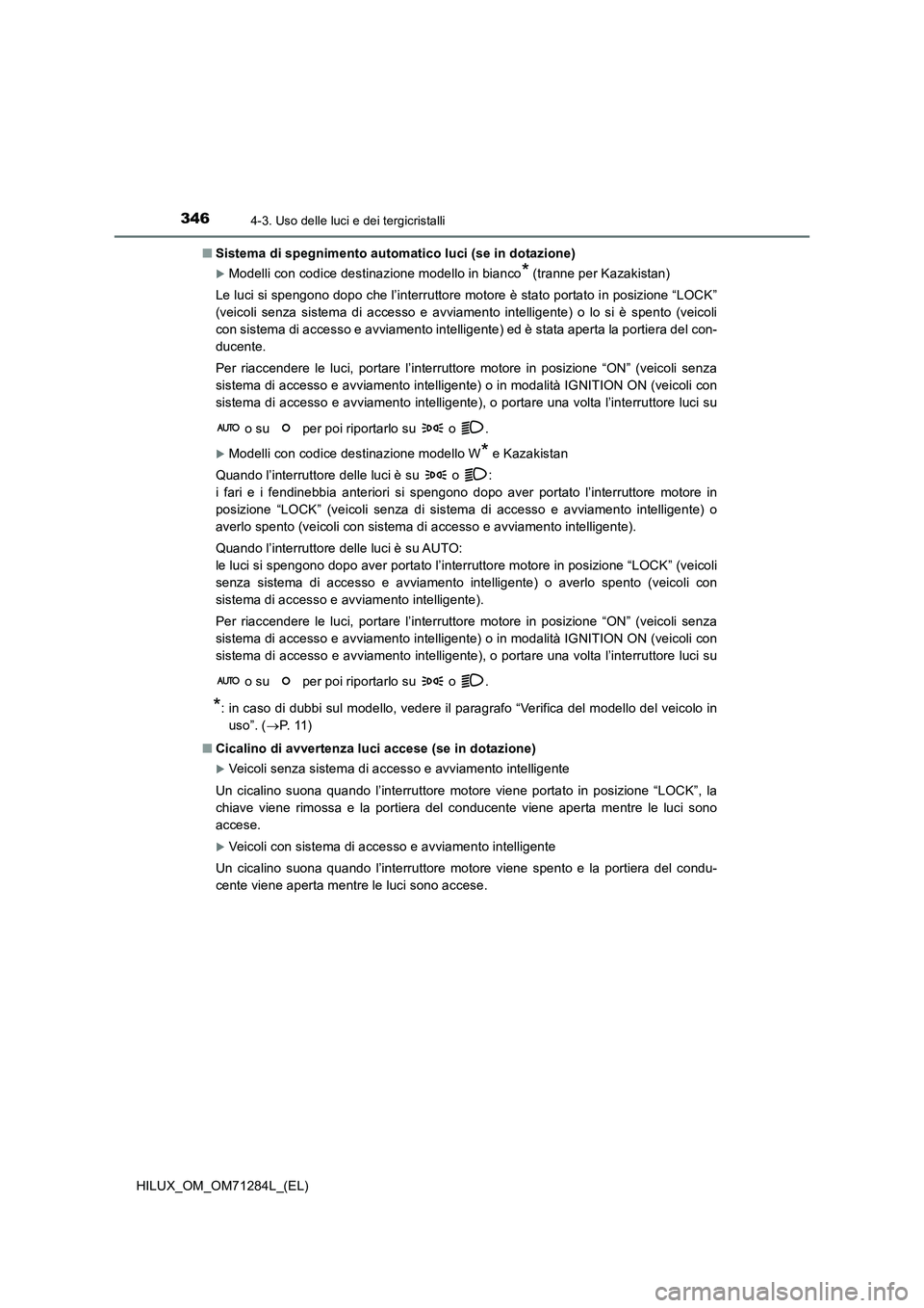 TOYOTA HILUX 2020 Manuale duso (in Italian) 3464-3. Uso delle luci e dei tergicristalli
HILUX_OM_OM71284L_(EL)
■ Sistema di spegnimento automatico luci (se in dotazione)
Modelli con codice destinazione modello in bianco* (tranne per Kazak TOYOTA HILUX 2020 Manuale duso (in Italian) 3464-3. Uso delle luci e dei tergicristalli
HILUX_OM_OM71284L_(EL)
■ Sistema di spegnimento automatico luci (se in dotazione)
Modelli con codice destinazione modello in bianco* (tranne per Kazak