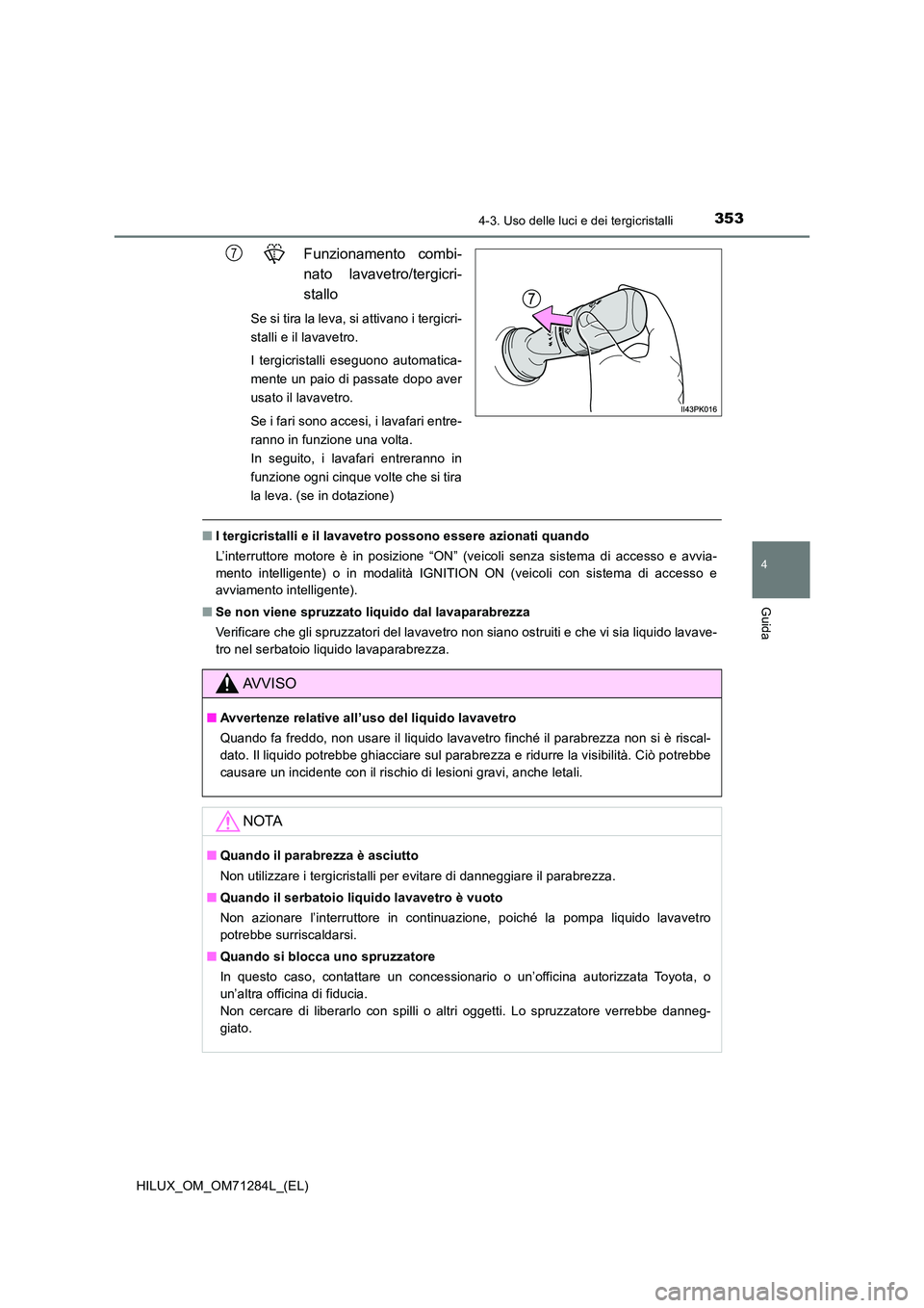 TOYOTA HILUX 2020 Manuale duso (in Italian) 3534-3. Uso delle luci e dei tergicristalli
4
Guida
HILUX_OM_OM71284L_(EL)
Funzionamento combi-
nato lavavetro/tergicri-
stallo
Se si tira la leva, si attivano i tergicri-
stalli e il lavavetro.
I TOYOTA HILUX 2020 Manuale duso (in Italian) 3534-3. Uso delle luci e dei tergicristalli
4
Guida
HILUX_OM_OM71284L_(EL)
Funzionamento combi-
nato lavavetro/tergicri-
stallo
Se si tira la leva, si attivano i tergicri-
stalli e il lavavetro.
I