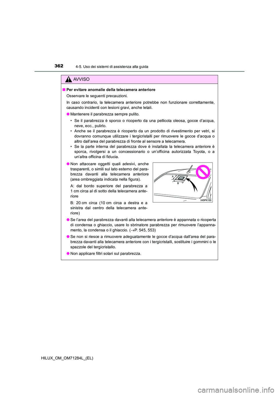 TOYOTA HILUX 2020  Manuale duso (in Italian) 3624-5. Uso dei sistemi di assistenza alla guida
HILUX_OM_OM71284L_(EL)
AVVISO
■Per evitare anomalie della telecamera anteriore 
Osservare le seguenti precauzioni. 
In caso contrario, la telecamera 