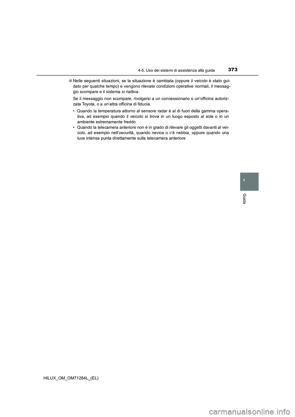 TOYOTA HILUX 2020 Manuale duso (in Italian) 3734-5. Uso dei sistemi di assistenza alla guida
4
Guida
HILUX_OM_OM71284L_(EL)●Nelle seguenti situazioni, se la situazione è cambiata (oppure il veicolo è stato gui-
dato per qualche tempo) e ven TOYOTA HILUX 2020 Manuale duso (in Italian) 3734-5. Uso dei sistemi di assistenza alla guida
4
Guida
HILUX_OM_OM71284L_(EL)●Nelle seguenti situazioni, se la situazione è cambiata (oppure il veicolo è stato gui-
dato per qualche tempo) e ven