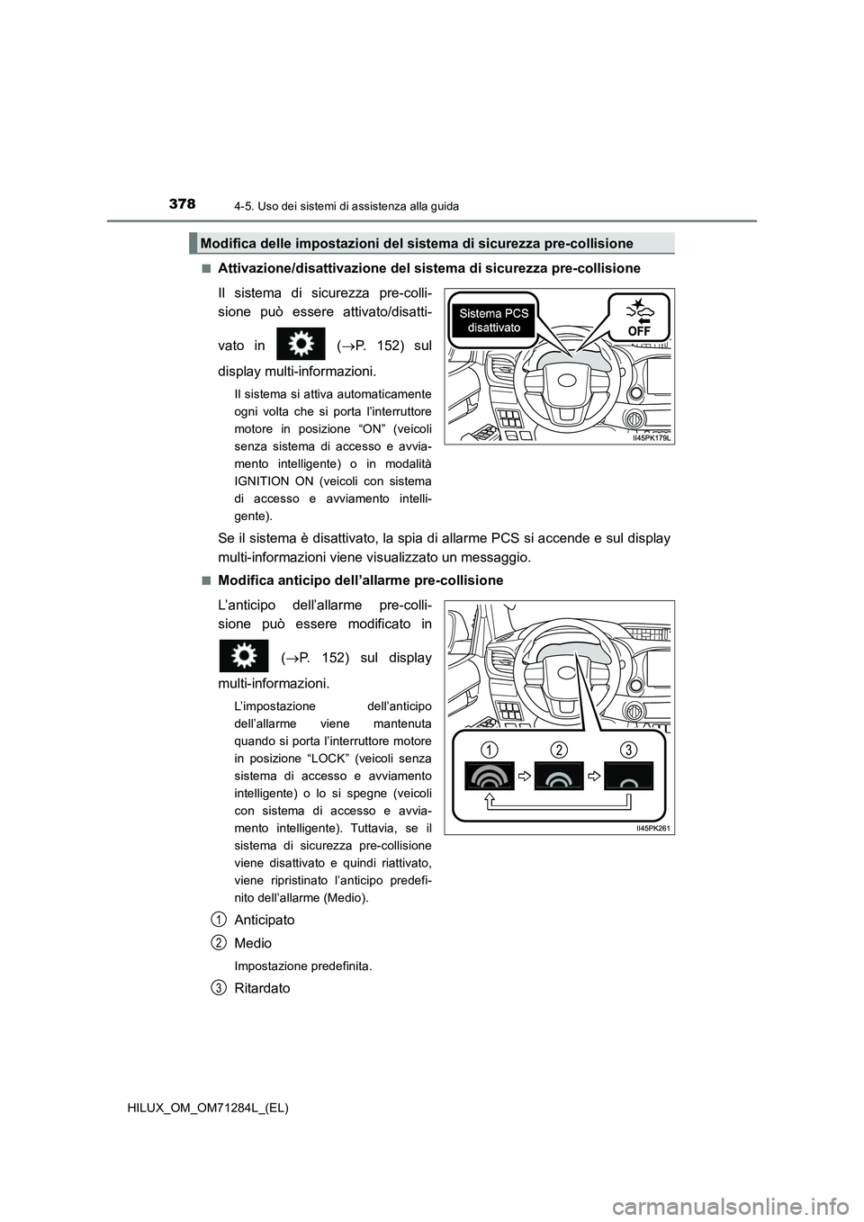 TOYOTA HILUX 2020 Manuale duso (in Italian) 3784-5. Uso dei sistemi di assistenza alla guida
HILUX_OM_OM71284L_(EL)■
Attivazione/disattivazione del sistema di sicurezza pre-collisione
Il sistema di sicurezza pre-colli-
sione può essere attiv TOYOTA HILUX 2020 Manuale duso (in Italian) 3784-5. Uso dei sistemi di assistenza alla guida
HILUX_OM_OM71284L_(EL)■
Attivazione/disattivazione del sistema di sicurezza pre-collisione
Il sistema di sicurezza pre-colli-
sione può essere attiv
