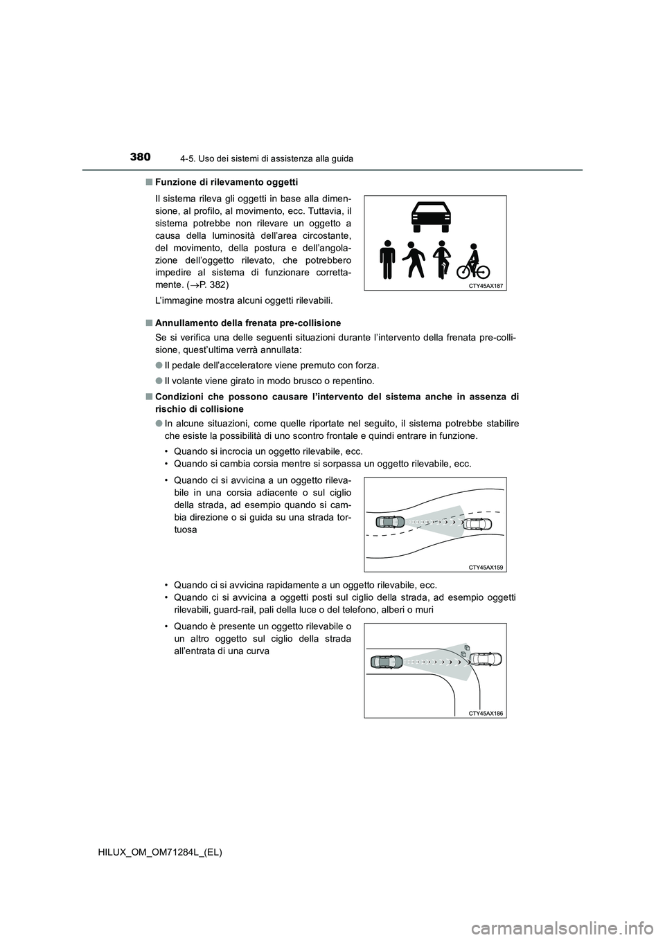 TOYOTA HILUX 2020 Manuale duso (in Italian) 3804-5. Uso dei sistemi di assistenza alla guida
HILUX_OM_OM71284L_(EL)■Funzione di rilevamento oggetti
■Annullamento della frenata pre-collisione
Se si verifica una delle seguenti situazioni dura TOYOTA HILUX 2020 Manuale duso (in Italian) 3804-5. Uso dei sistemi di assistenza alla guida
HILUX_OM_OM71284L_(EL)■Funzione di rilevamento oggetti
■Annullamento della frenata pre-collisione
Se si verifica una delle seguenti situazioni dura