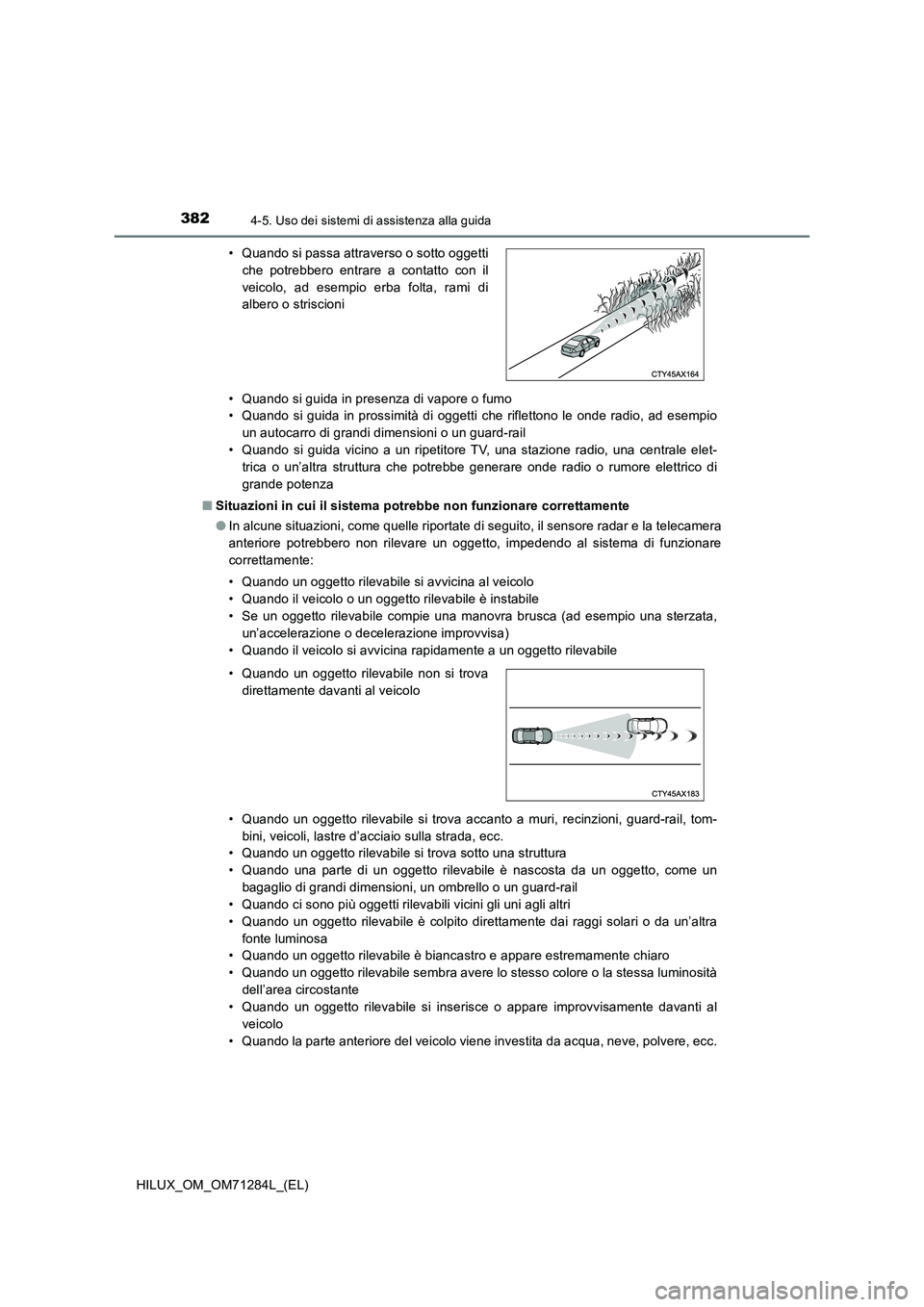 TOYOTA HILUX 2020 Manuale duso (in Italian) 3824-5. Uso dei sistemi di assistenza alla guida
HILUX_OM_OM71284L_(EL)• Quando si guida in presenza di vapore o fumo
• Quando si guida in prossimità di oggetti che riflettono le onde radio, ad e TOYOTA HILUX 2020 Manuale duso (in Italian) 3824-5. Uso dei sistemi di assistenza alla guida
HILUX_OM_OM71284L_(EL)• Quando si guida in presenza di vapore o fumo
• Quando si guida in prossimità di oggetti che riflettono le onde radio, ad e