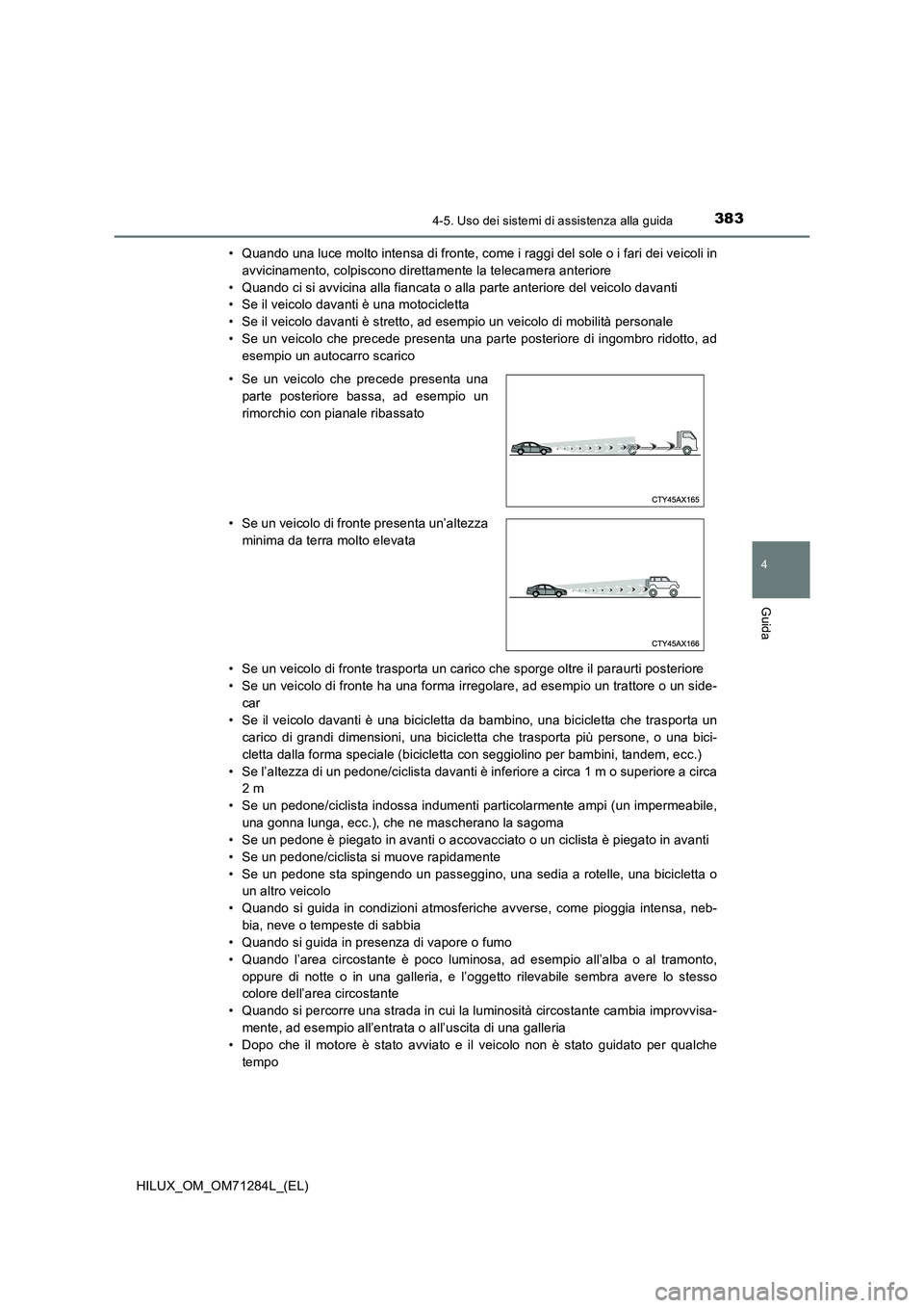 TOYOTA HILUX 2020 Manuale duso (in Italian) 3834-5. Uso dei sistemi di assistenza alla guida
4
Guida
HILUX_OM_OM71284L_(EL)• Quando una luce molto intensa di fronte, come i raggi del sole o i fari dei veicoli in
avvicinamento, colpiscono dire TOYOTA HILUX 2020 Manuale duso (in Italian) 3834-5. Uso dei sistemi di assistenza alla guida
4
Guida
HILUX_OM_OM71284L_(EL)• Quando una luce molto intensa di fronte, come i raggi del sole o i fari dei veicoli in
avvicinamento, colpiscono dire