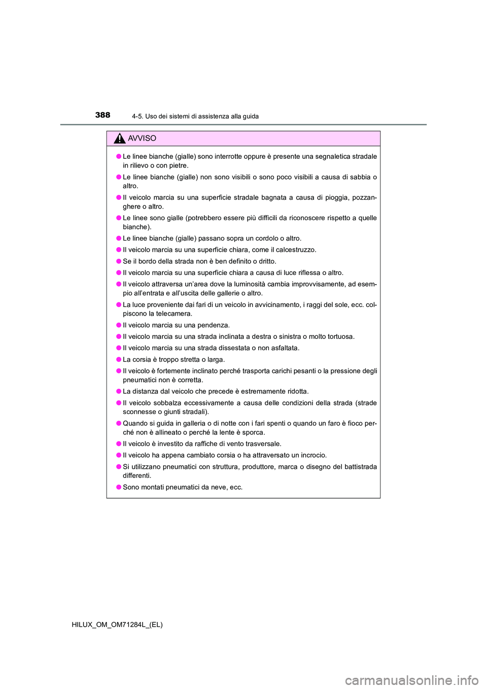 TOYOTA HILUX 2020 Manuale duso (in Italian) 3884-5. Uso dei sistemi di assistenza alla guida
HILUX_OM_OM71284L_(EL)
AVVISO
●Le linee bianche (gialle) sono interrotte oppure è presente una segnaletica stradale
in rilievo o con pietre.
● L TOYOTA HILUX 2020 Manuale duso (in Italian) 3884-5. Uso dei sistemi di assistenza alla guida
HILUX_OM_OM71284L_(EL)
AVVISO
●Le linee bianche (gialle) sono interrotte oppure è presente una segnaletica stradale
in rilievo o con pietre.
● L
