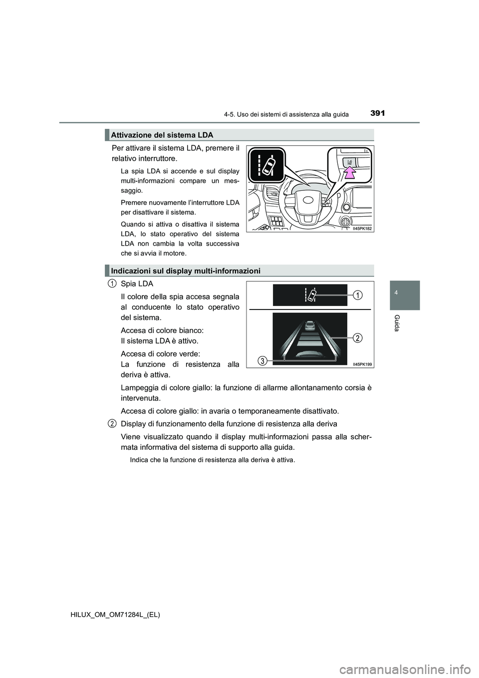 TOYOTA HILUX 2020 Manuale duso (in Italian) 3914-5. Uso dei sistemi di assistenza alla guida
4
Guida
HILUX_OM_OM71284L_(EL)
Per attivare il sistema LDA, premere il
relativo interruttore.
La spia LDA si accende e sul display
multi-informazioni c TOYOTA HILUX 2020 Manuale duso (in Italian) 3914-5. Uso dei sistemi di assistenza alla guida
4
Guida
HILUX_OM_OM71284L_(EL)
Per attivare il sistema LDA, premere il
relativo interruttore.
La spia LDA si accende e sul display
multi-informazioni c
