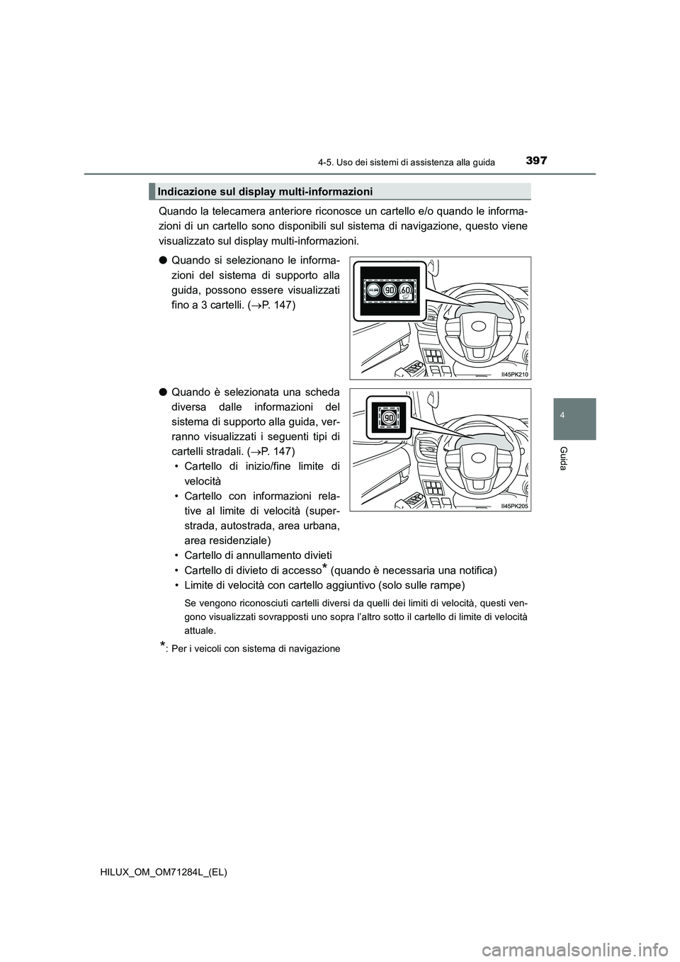 TOYOTA HILUX 2020 Manuale duso (in Italian) 3974-5. Uso dei sistemi di assistenza alla guida
4
Guida
HILUX_OM_OM71284L_(EL)
Quando la telecamera anteriore riconosce un cartello e/o quando le informa-
zioni di un cartello sono disponibili sul si TOYOTA HILUX 2020 Manuale duso (in Italian) 3974-5. Uso dei sistemi di assistenza alla guida
4
Guida
HILUX_OM_OM71284L_(EL)
Quando la telecamera anteriore riconosce un cartello e/o quando le informa-
zioni di un cartello sono disponibili sul si