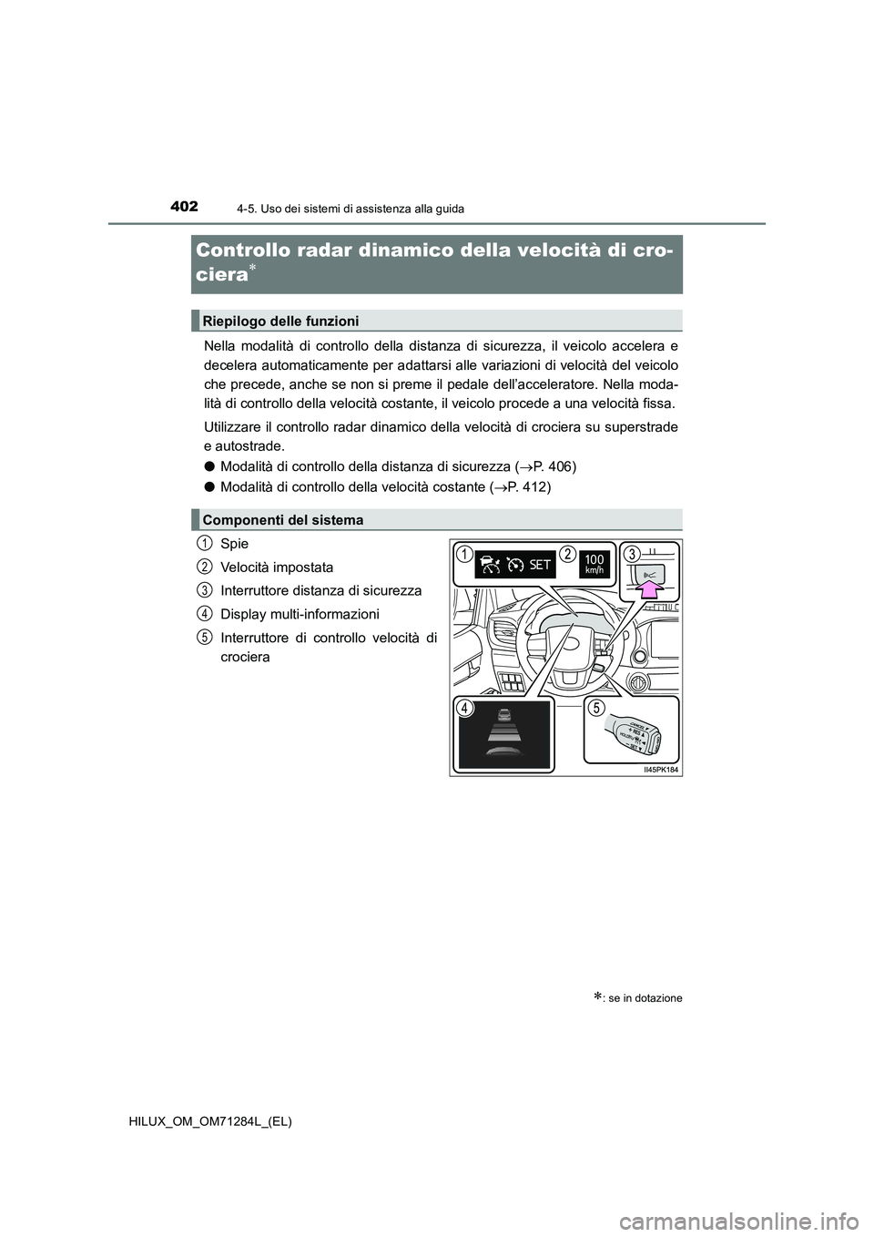 TOYOTA HILUX 2020  Manuale duso (in Italian) 4024-5. Uso dei sistemi di assistenza alla guida
HILUX_OM_OM71284L_(EL)
Controllo radar dinamico della velocità di cro-
ciera

Nella modalità di controllo della distanza di sicurezza, il veicolo 