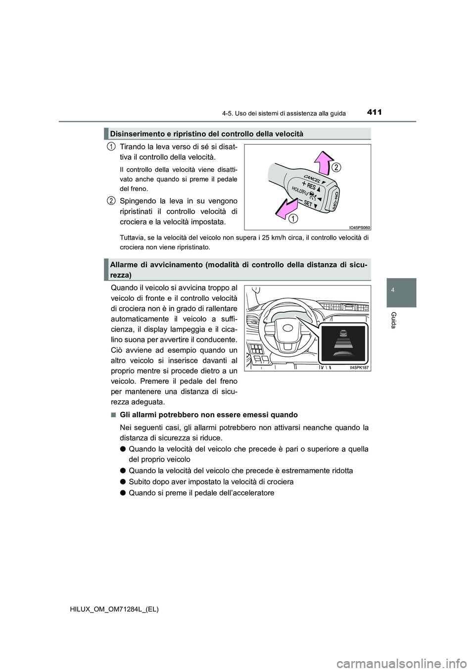 TOYOTA HILUX 2020  Manuale duso (in Italian) 4114-5. Uso dei sistemi di assistenza alla guida
4
Guida
HILUX_OM_OM71284L_(EL)
Tirando la leva verso di sé si disat-
tiva il controllo della velocità.
Il controllo della velocità viene disatti-
va