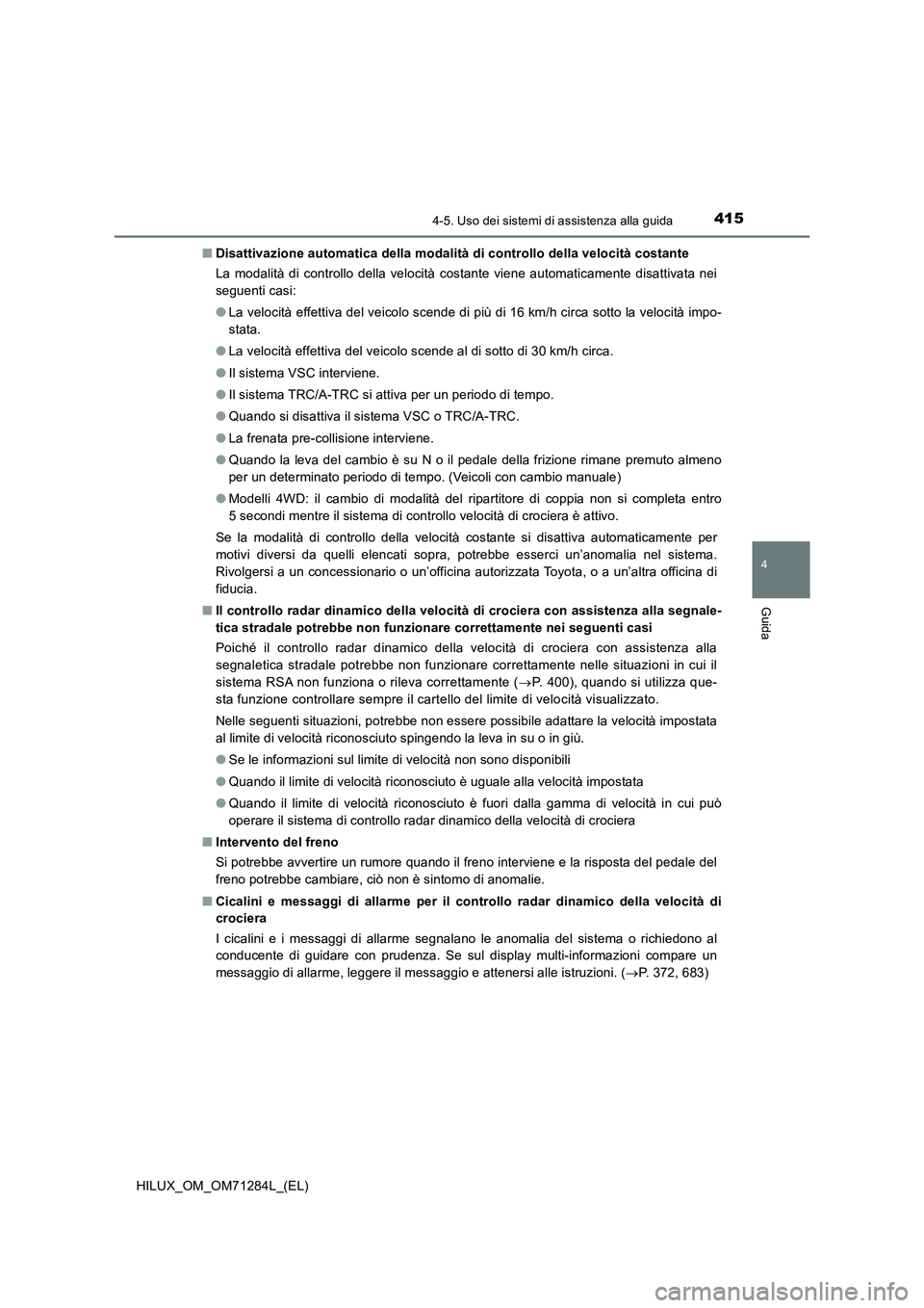 TOYOTA HILUX 2020  Manuale duso (in Italian) 4154-5. Uso dei sistemi di assistenza alla guida
4
Guida
HILUX_OM_OM71284L_(EL)■Disattivazione automatica della modalità di controllo della velocità costante
La modalità di controllo della veloci