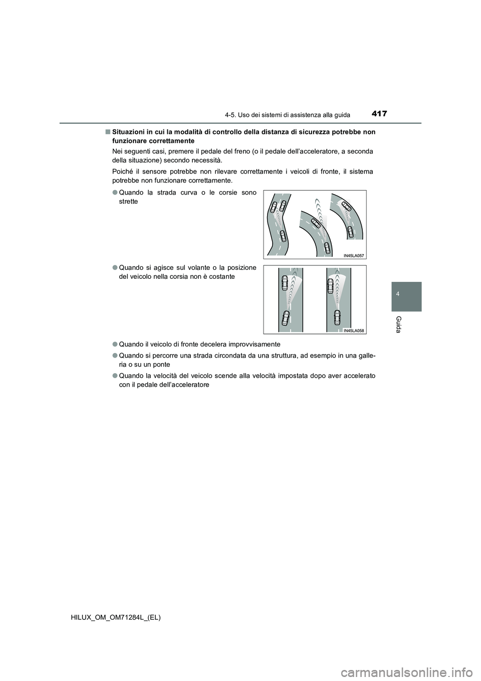 TOYOTA HILUX 2020  Manuale duso (in Italian) 4174-5. Uso dei sistemi di assistenza alla guida
4
Guida
HILUX_OM_OM71284L_(EL)■Situazioni in cui la modalità di controllo della distanza di sicurezza potrebbe non
funzionare correttamente
Nei segu