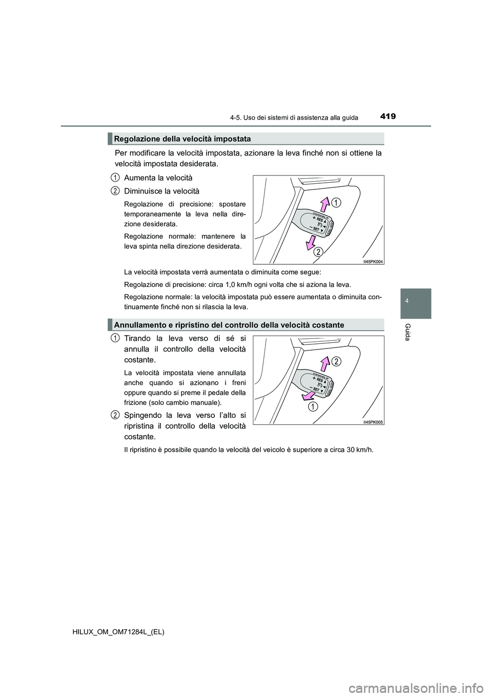 TOYOTA HILUX 2020  Manuale duso (in Italian) 4194-5. Uso dei sistemi di assistenza alla guida
4
Guida
HILUX_OM_OM71284L_(EL)
Per modificare la velocità impostata, azionare la leva finché non si ottiene la
velocità impostata desiderata.
Aument