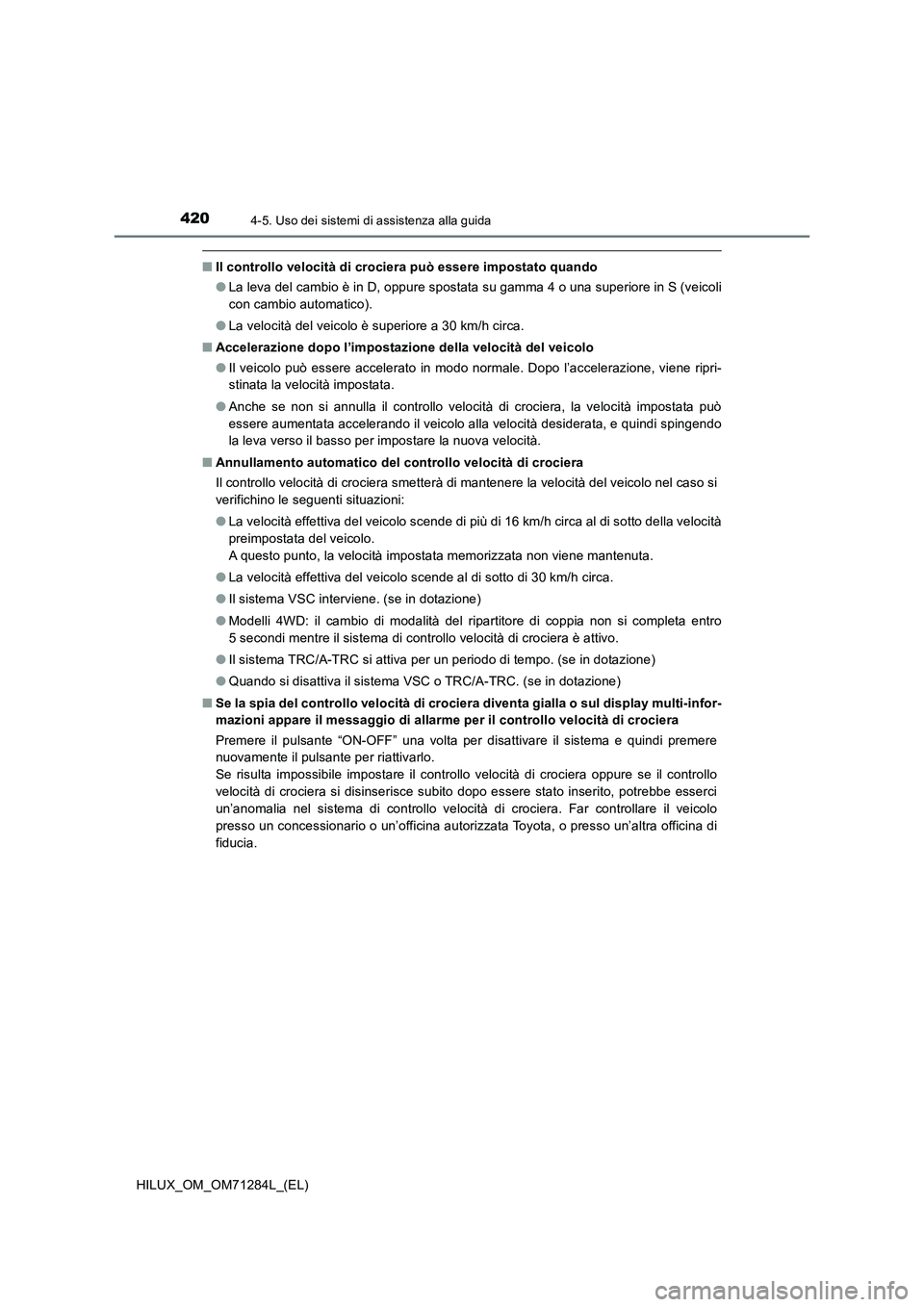 TOYOTA HILUX 2020  Manuale duso (in Italian) 4204-5. Uso dei sistemi di assistenza alla guida
HILUX_OM_OM71284L_(EL)
■Il controllo velocità di crociera può essere impostato quando
●La leva del cambio è in D, oppure spostata su gamma 4 o u