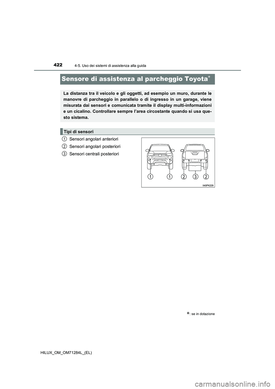 TOYOTA HILUX 2020 Manuale duso (in Italian) 4224-5. Uso dei sistemi di assistenza alla guida
HILUX_OM_OM71284L_(EL)
Sensore di assistenza al parcheggio Toyota
Sensori angolari anteriori
Sensori angolari posteriori
Sensori centrali posterio TOYOTA HILUX 2020 Manuale duso (in Italian) 4224-5. Uso dei sistemi di assistenza alla guida
HILUX_OM_OM71284L_(EL)
Sensore di assistenza al parcheggio Toyota
Sensori angolari anteriori
Sensori angolari posteriori
Sensori centrali posterio