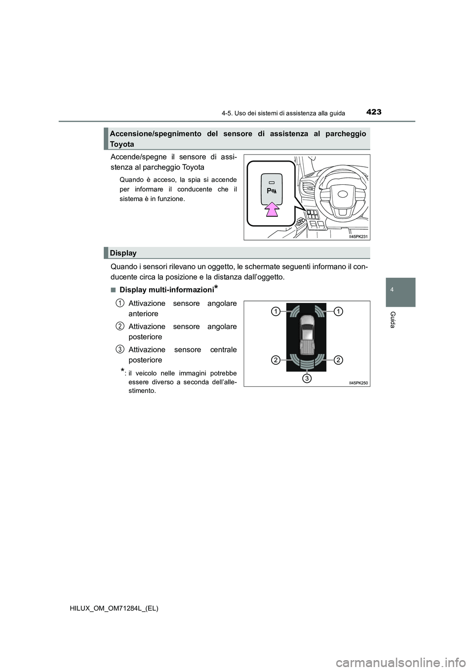 TOYOTA HILUX 2020 Manuale duso (in Italian) 4234-5. Uso dei sistemi di assistenza alla guida
4
Guida
HILUX_OM_OM71284L_(EL)
Accende/spegne il sensore di assi-
stenza al parcheggio Toyota
Quando è acceso, la spia si accende
per informare il con TOYOTA HILUX 2020 Manuale duso (in Italian) 4234-5. Uso dei sistemi di assistenza alla guida
4
Guida
HILUX_OM_OM71284L_(EL)
Accende/spegne il sensore di assi-
stenza al parcheggio Toyota
Quando è acceso, la spia si accende
per informare il con