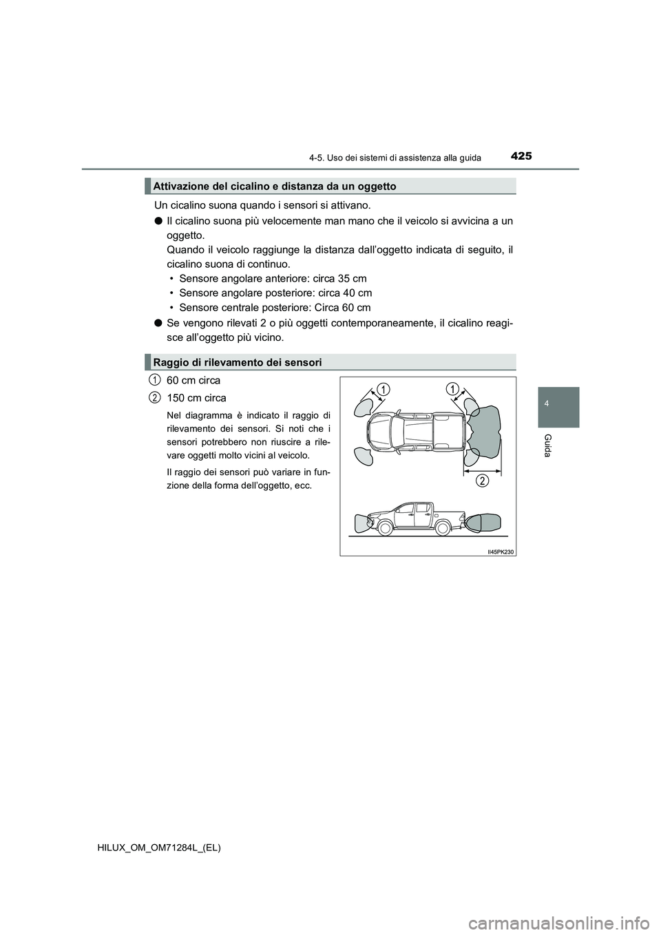 TOYOTA HILUX 2020 Manuale duso (in Italian) 4254-5. Uso dei sistemi di assistenza alla guida
4
Guida
HILUX_OM_OM71284L_(EL)
Un cicalino suona quando i sensori si attivano.
● Il cicalino suona più velocemente man mano che il veicolo si avvic TOYOTA HILUX 2020 Manuale duso (in Italian) 4254-5. Uso dei sistemi di assistenza alla guida
4
Guida
HILUX_OM_OM71284L_(EL)
Un cicalino suona quando i sensori si attivano.
● Il cicalino suona più velocemente man mano che il veicolo si avvic