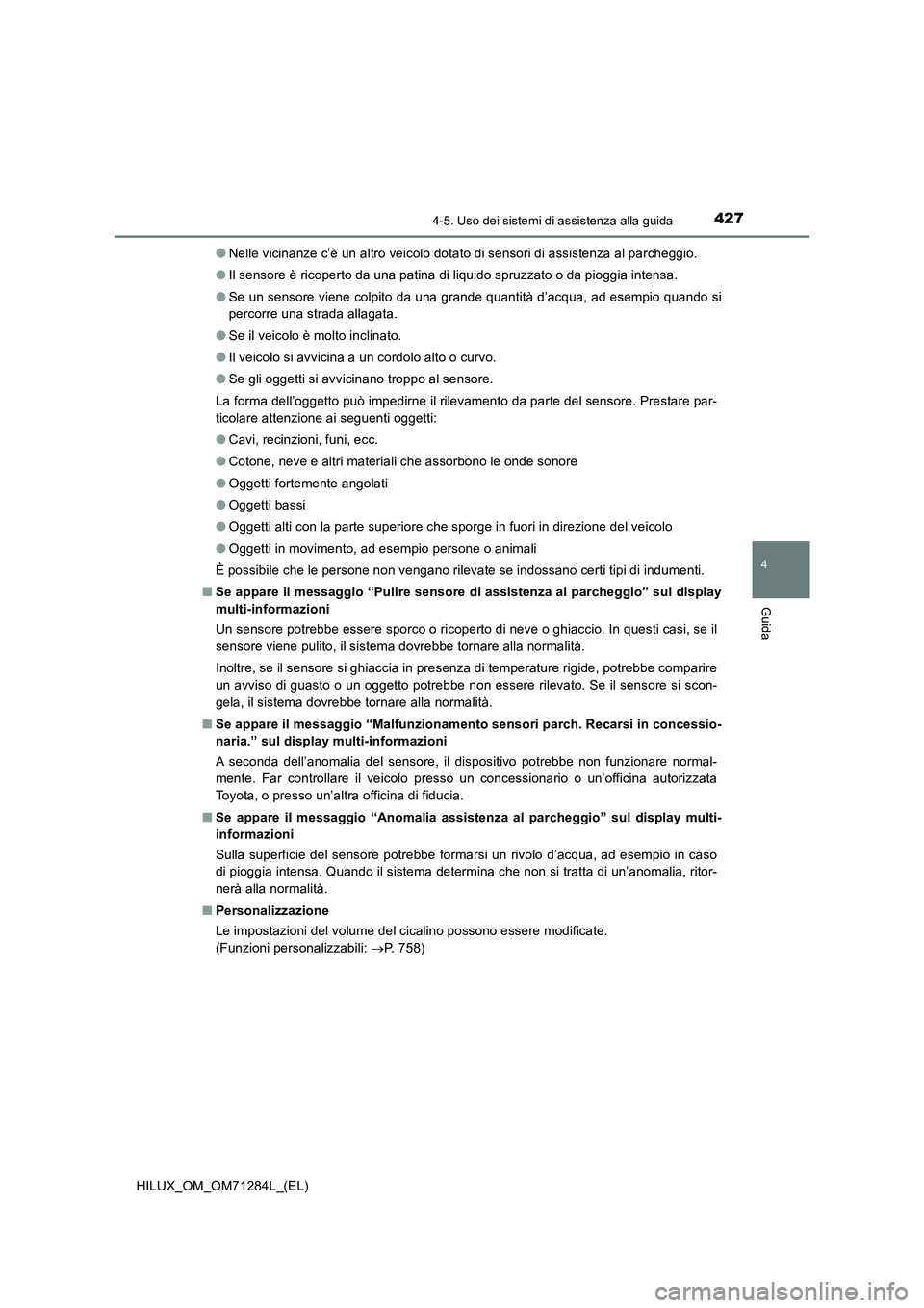 TOYOTA HILUX 2020 Manuale duso (in Italian) 4274-5. Uso dei sistemi di assistenza alla guida
4
Guida
HILUX_OM_OM71284L_(EL)●Nelle vicinanze c’è un altro veicolo dotato di sensori di assistenza al parcheggio.
●Il sensore è ricoperto da u TOYOTA HILUX 2020 Manuale duso (in Italian) 4274-5. Uso dei sistemi di assistenza alla guida
4
Guida
HILUX_OM_OM71284L_(EL)●Nelle vicinanze c’è un altro veicolo dotato di sensori di assistenza al parcheggio.
●Il sensore è ricoperto da u