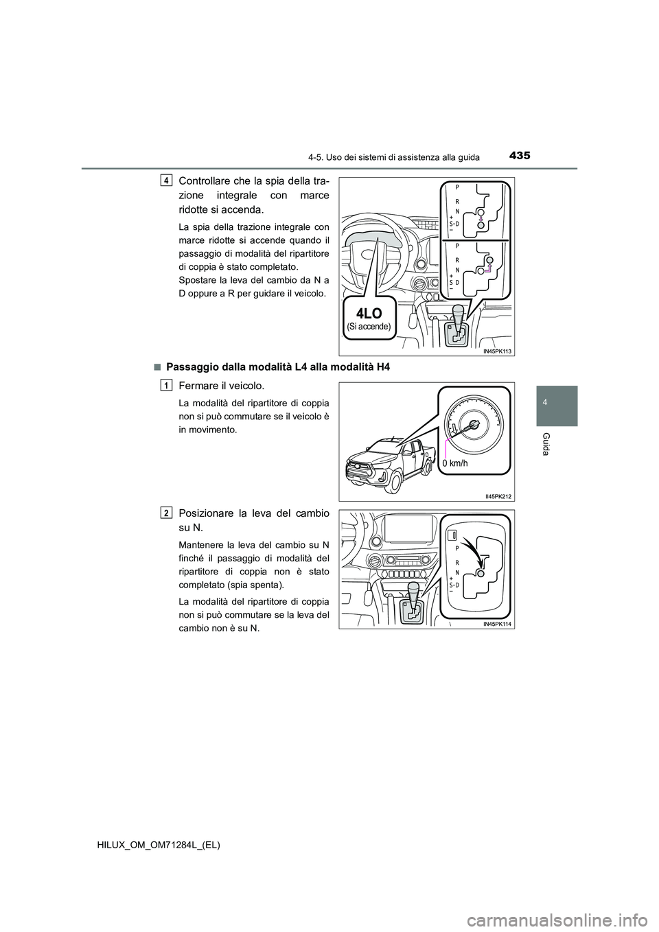 TOYOTA HILUX 2020 Manuale duso (in Italian) 4354-5. Uso dei sistemi di assistenza alla guida
4
Guida
HILUX_OM_OM71284L_(EL)
Controllare che la spia della tra-
zione integrale con marce
ridotte si accenda.
La spia della trazione integrale con TOYOTA HILUX 2020 Manuale duso (in Italian) 4354-5. Uso dei sistemi di assistenza alla guida
4
Guida
HILUX_OM_OM71284L_(EL)
Controllare che la spia della tra-
zione integrale con marce
ridotte si accenda.
La spia della trazione integrale con