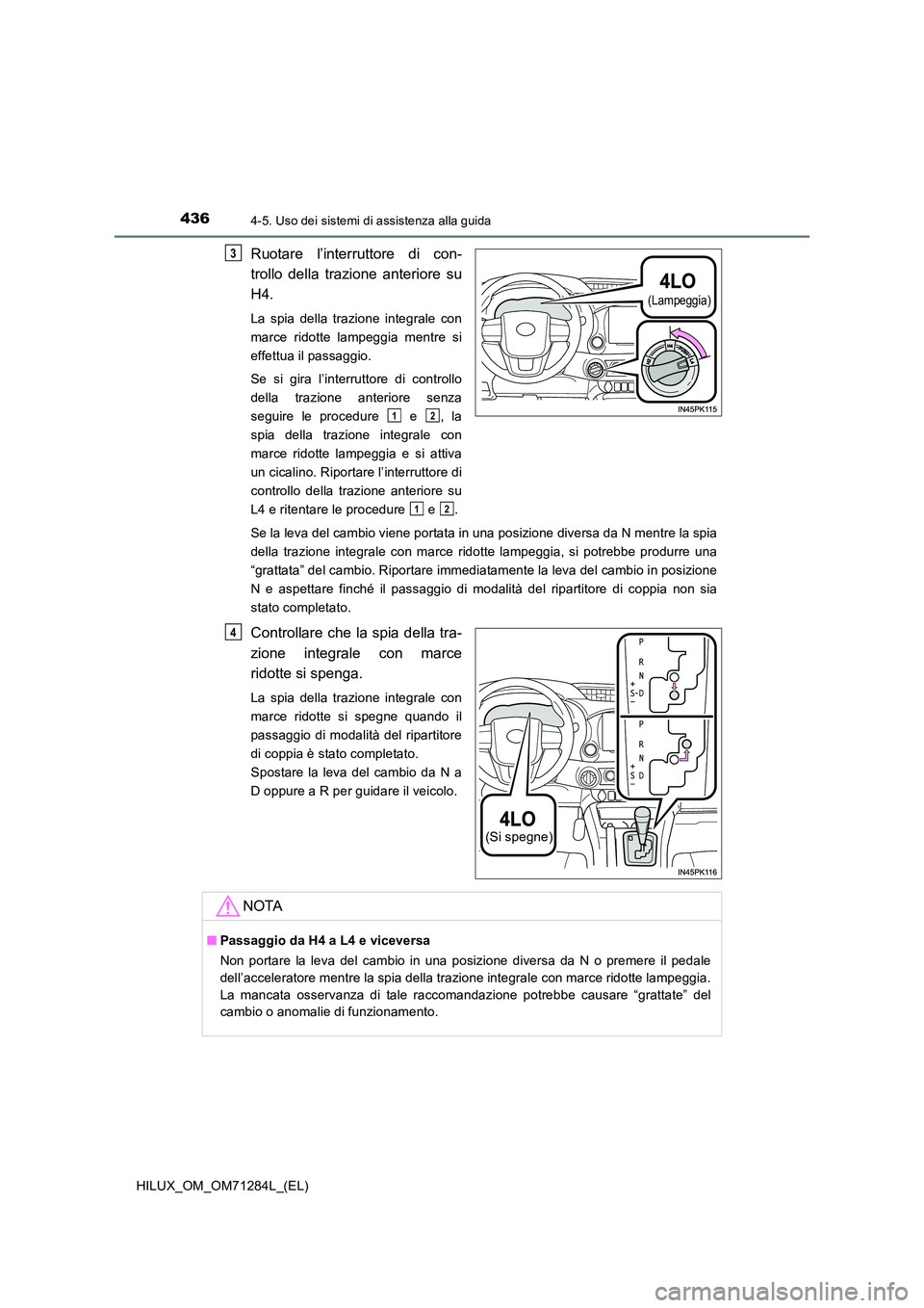 TOYOTA HILUX 2020 Manuale duso (in Italian) 4364-5. Uso dei sistemi di assistenza alla guida
HILUX_OM_OM71284L_(EL)
Ruotare l’interruttore di con-
trollo della trazione anteriore su
H4.
La spia della trazione integrale con
marce ridotte la TOYOTA HILUX 2020 Manuale duso (in Italian) 4364-5. Uso dei sistemi di assistenza alla guida
HILUX_OM_OM71284L_(EL)
Ruotare l’interruttore di con-
trollo della trazione anteriore su
H4.
La spia della trazione integrale con
marce ridotte la